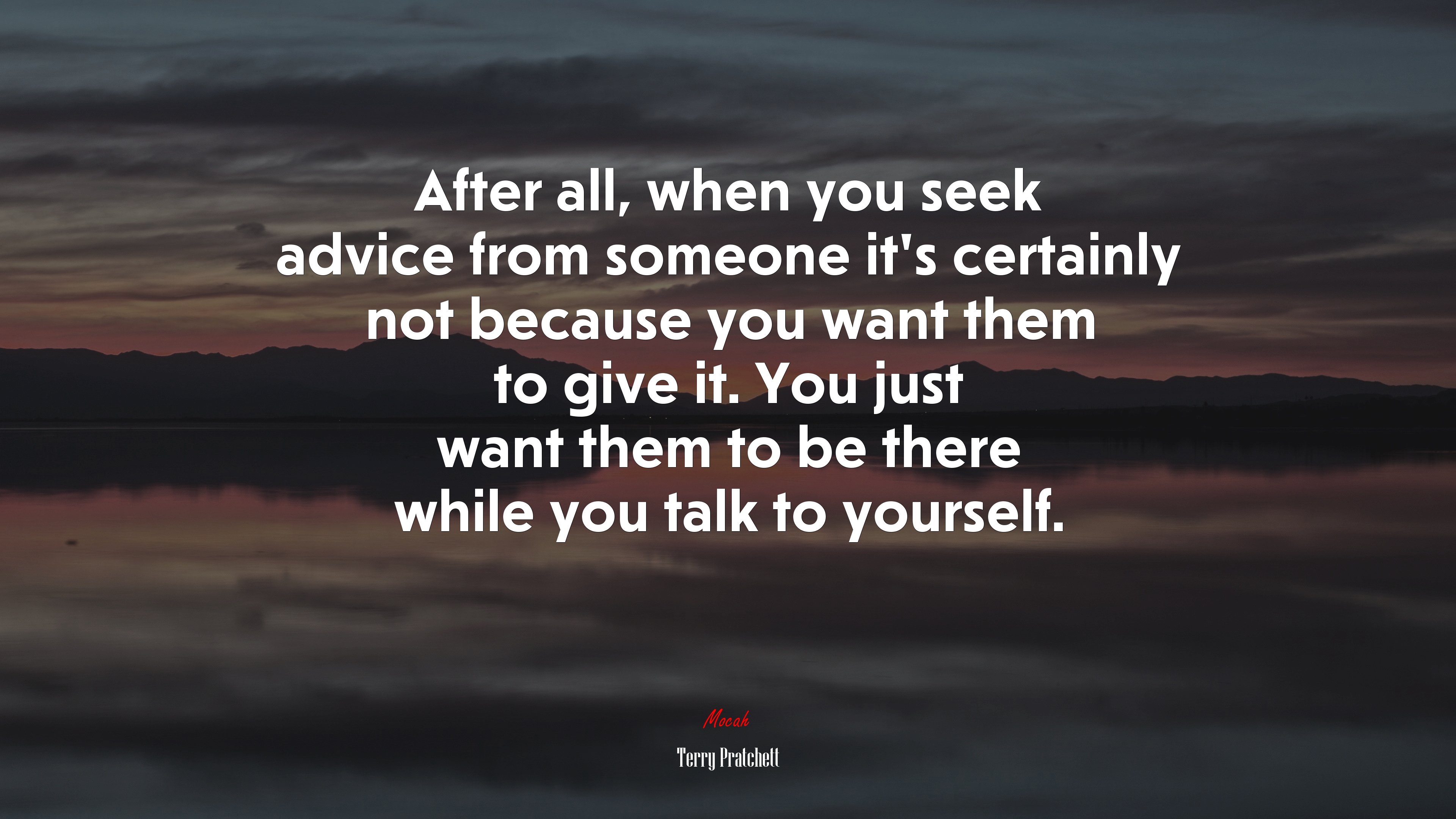 After all, when you seek advice from someone it’s certainly not because you want them to give it. You just want them to be there while you talk to yourself. | Terry Pratchett quote HD Wallpaper