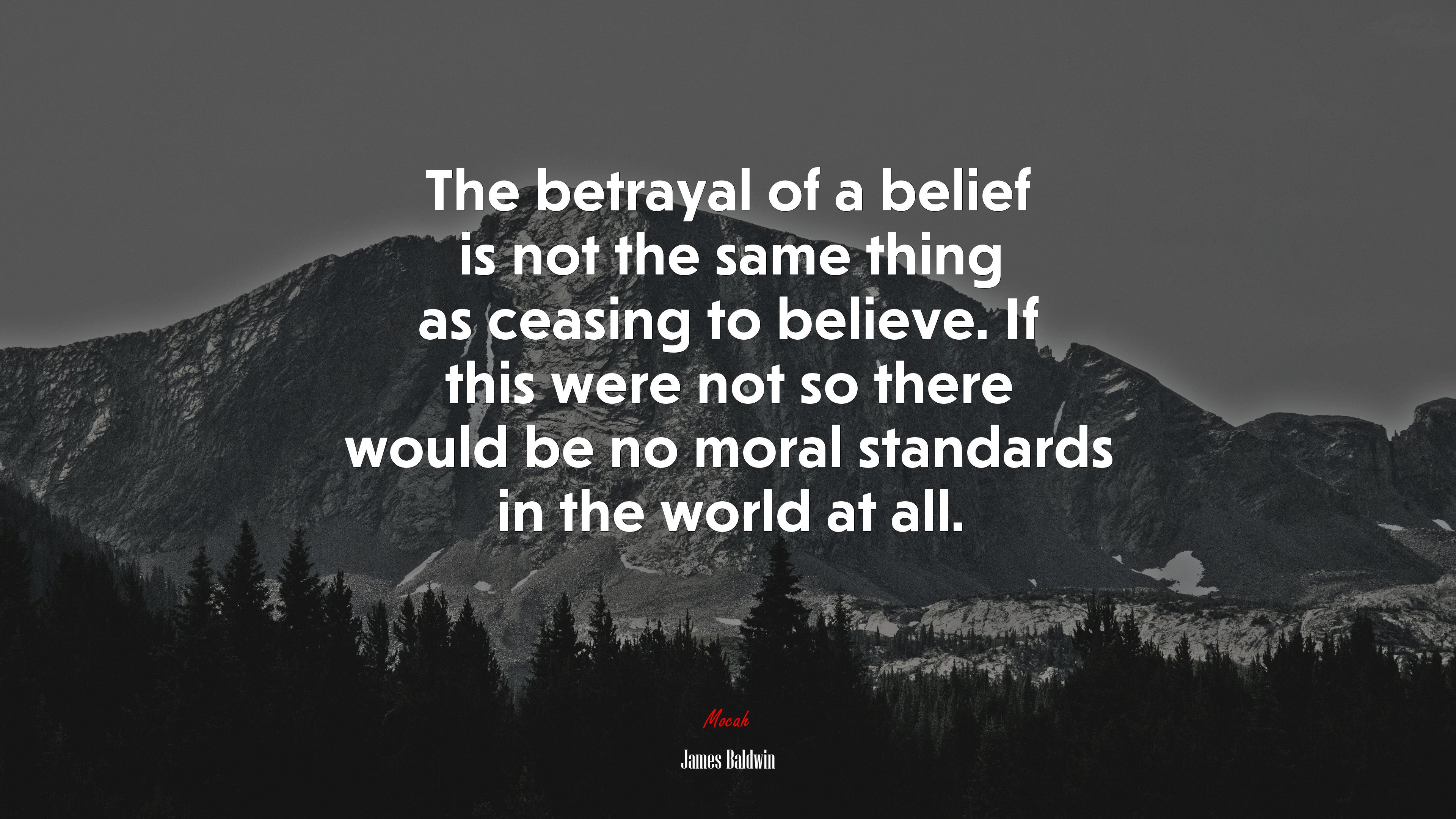 The betrayal of a belief is not the same thing as ceasing to believe. If this were not so there would be no moral standards in the world at all. | James Baldwin quote HD Wallpaper