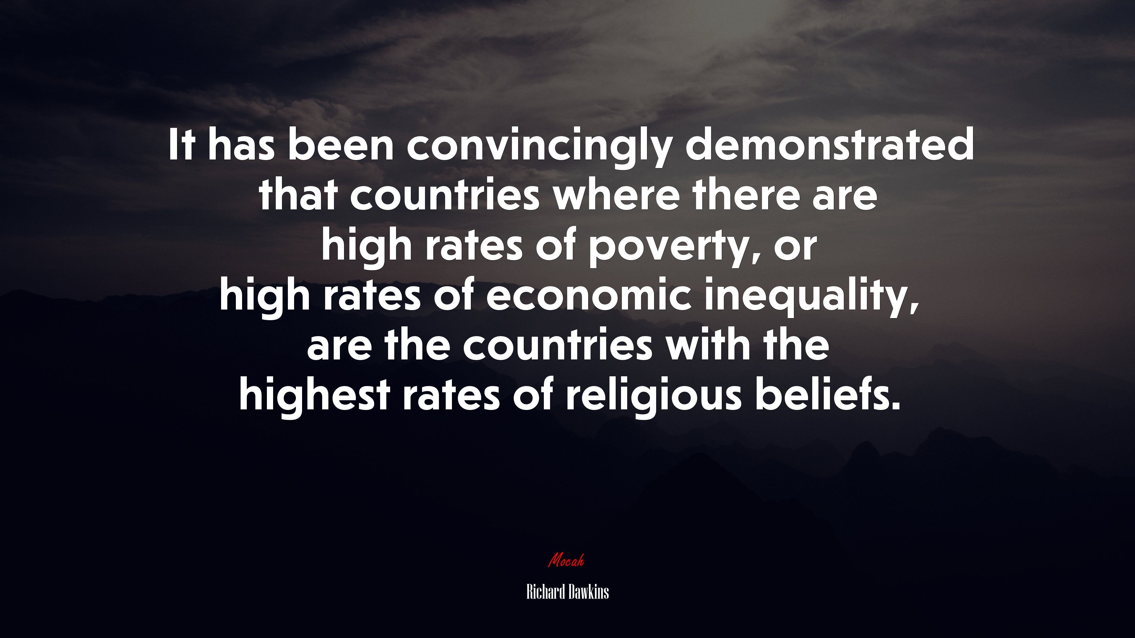 It has been convincingly demonstrated that countries where there are high rates of poverty, or high rates of economic inequality, are the countries with the highest rates of religious beliefs. | Richard Dawkins quote HD Wallpaper