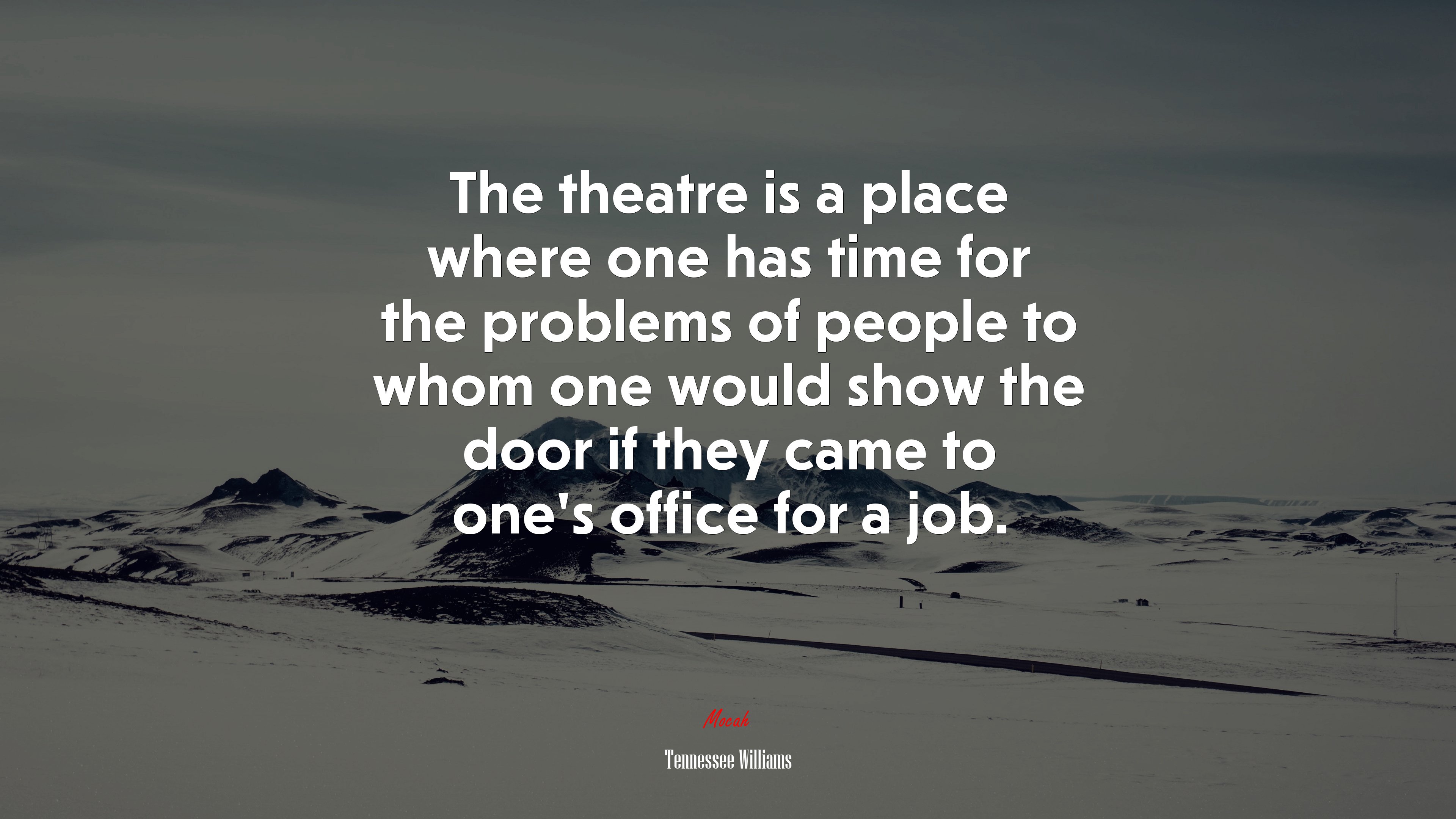 The theatre is a place where one has time for the problems of people to whom one would show the door if they came to one’s office for a job. | Tennessee Williams quote HD Wallpaper