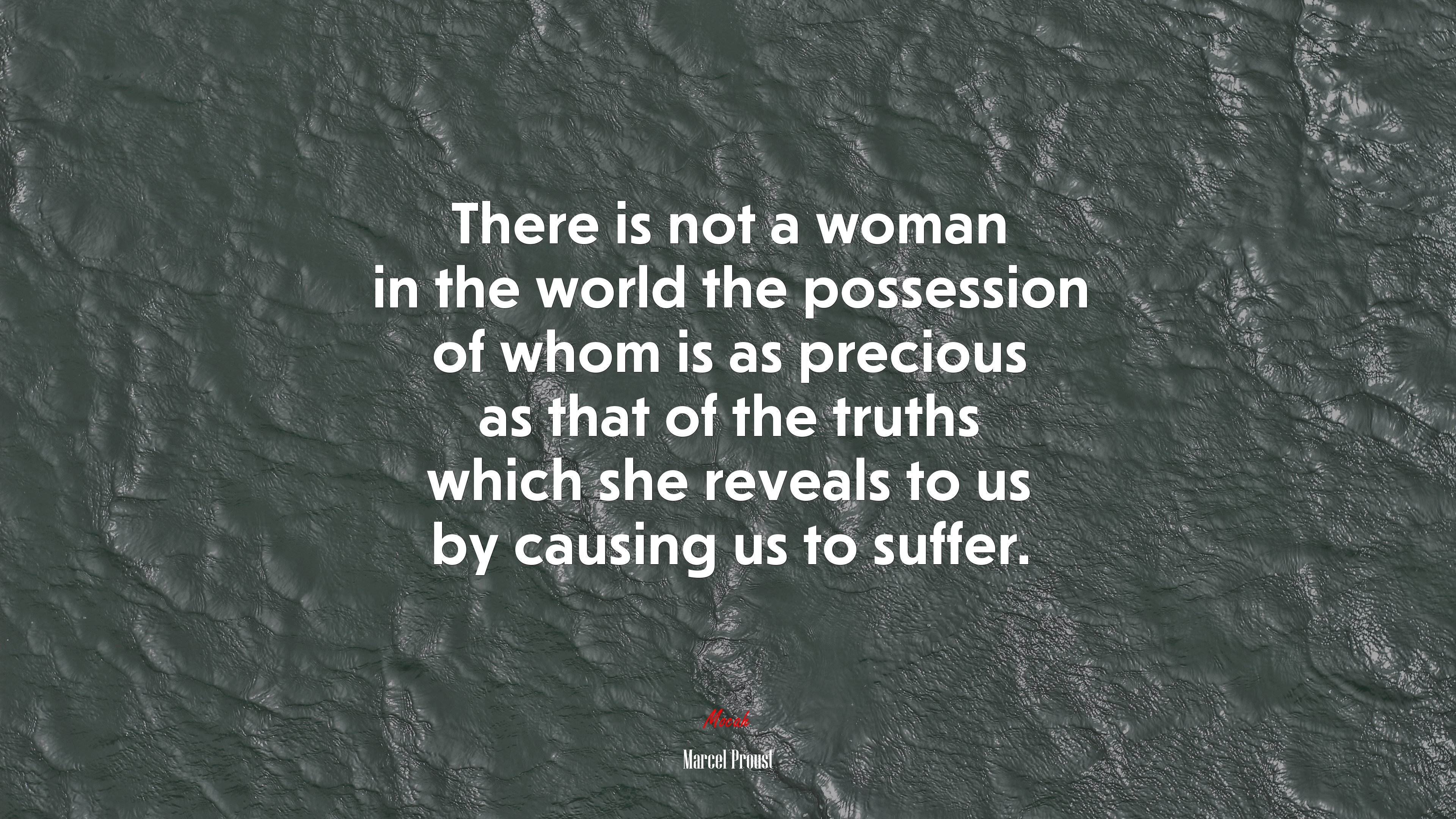 There is not a woman in the world the possession of whom is as precious as that of the truths which she reveals to us by causing us to suffer. | Marcel Proust quote HD Wallpaper