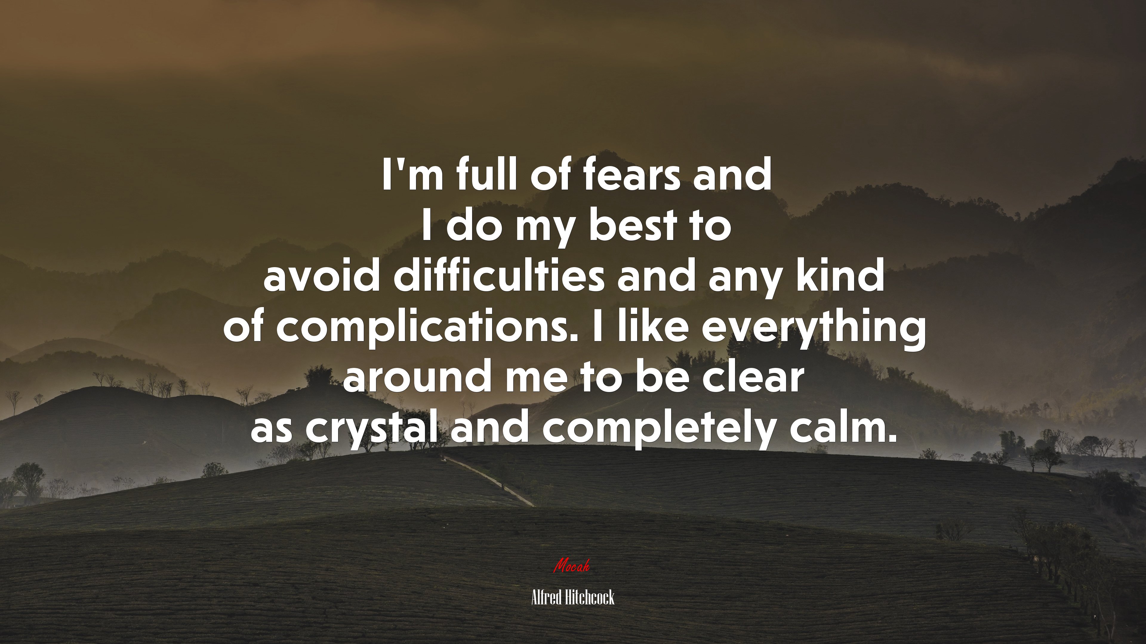 I’m full of fears and I do my best to avoid difficulties and any kind of complications. I like everything around me to be clear as crystal and completely calm. | Alfred Hitchcock quote HD Wallpaper
