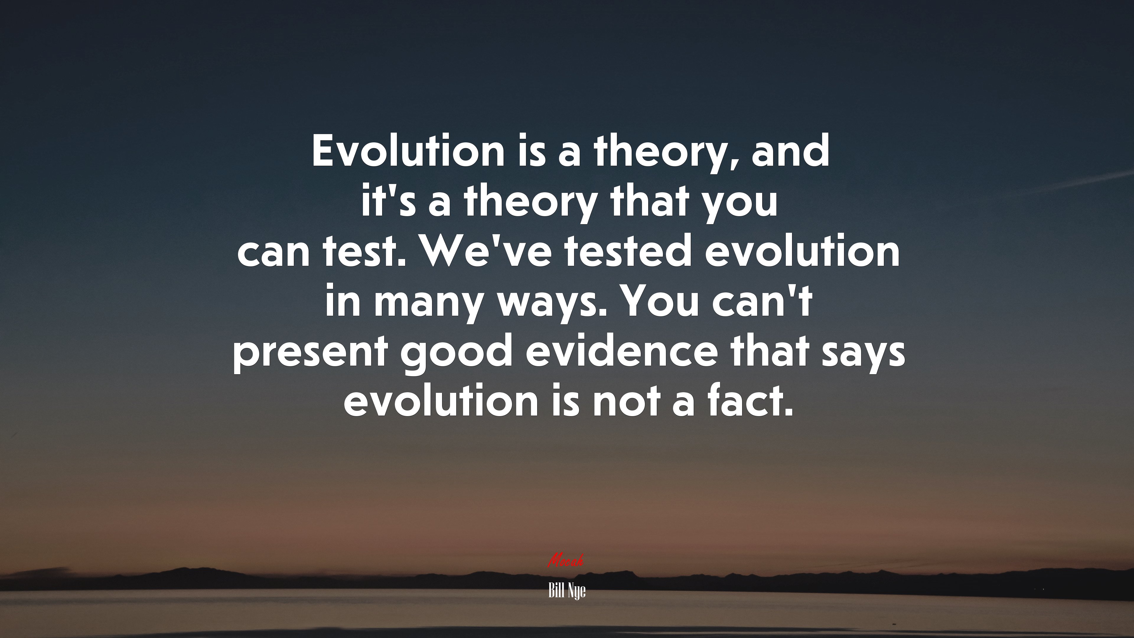 Evolution is a theory, and it’s a theory that you can test. We’ve tested evolution in many ways. You can’t present good evidence that says evolution is not a fact. | Bill Nye quote HD Wallpaper