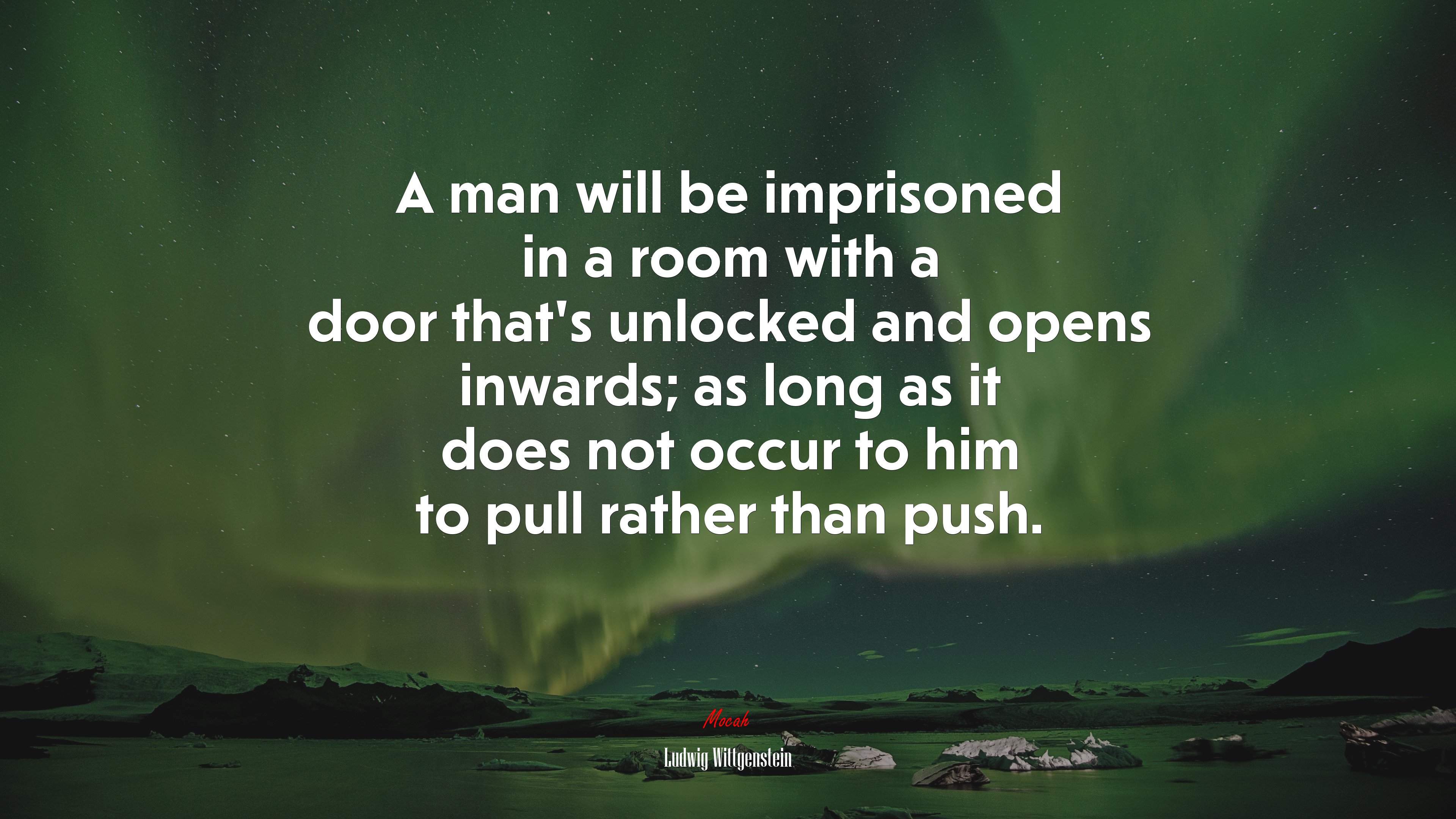 A man will be imprisoned in a room with a door that’s unlocked and opens inwards; as long as it does not occur to him to pull rather than push. | Ludwig Wittgenstein quote HD Wallpaper