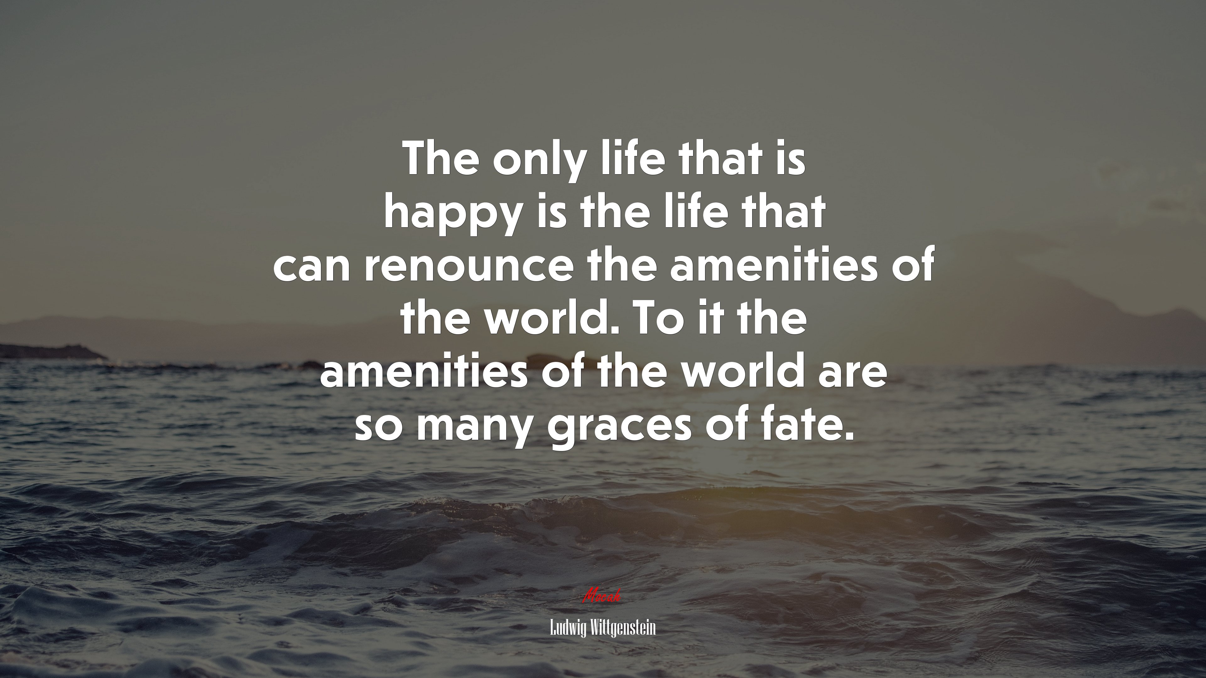 The only life that is happy is the life that can renounce the amenities of the world. To it the amenities of the world are so many graces of fate. | Ludwig Wittgenstein quote HD Wallpaper
