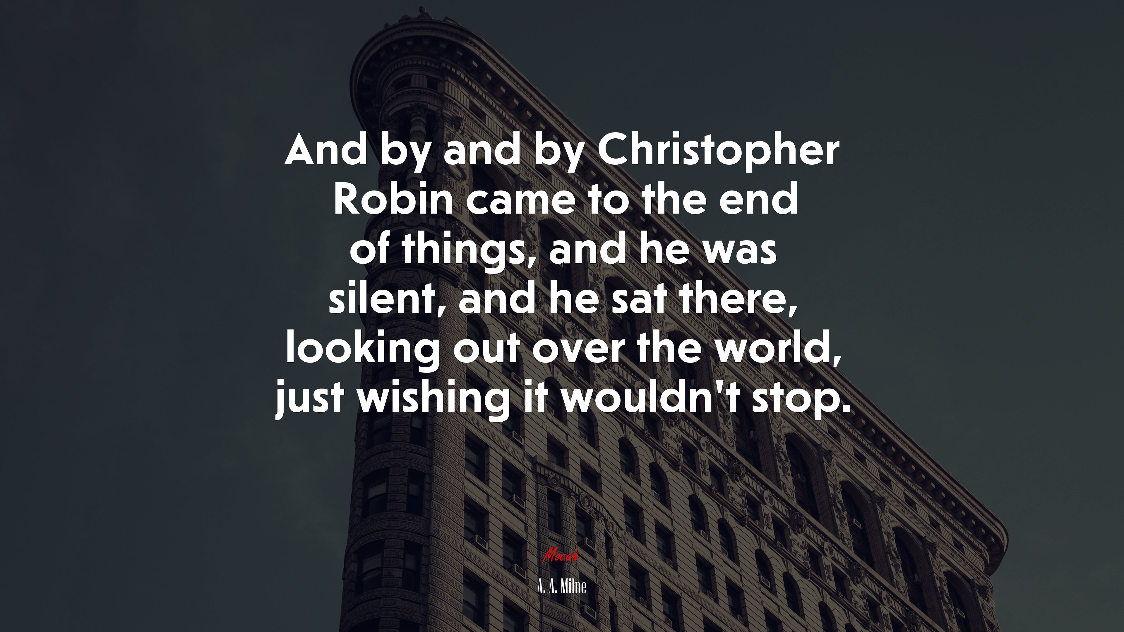 And by and by Christopher Robin came to the end of things, and he was silent, and he sat there, looking out over the world, just wishing it wouldn’t stop. | A. A. Milne quote HD Wallpaper