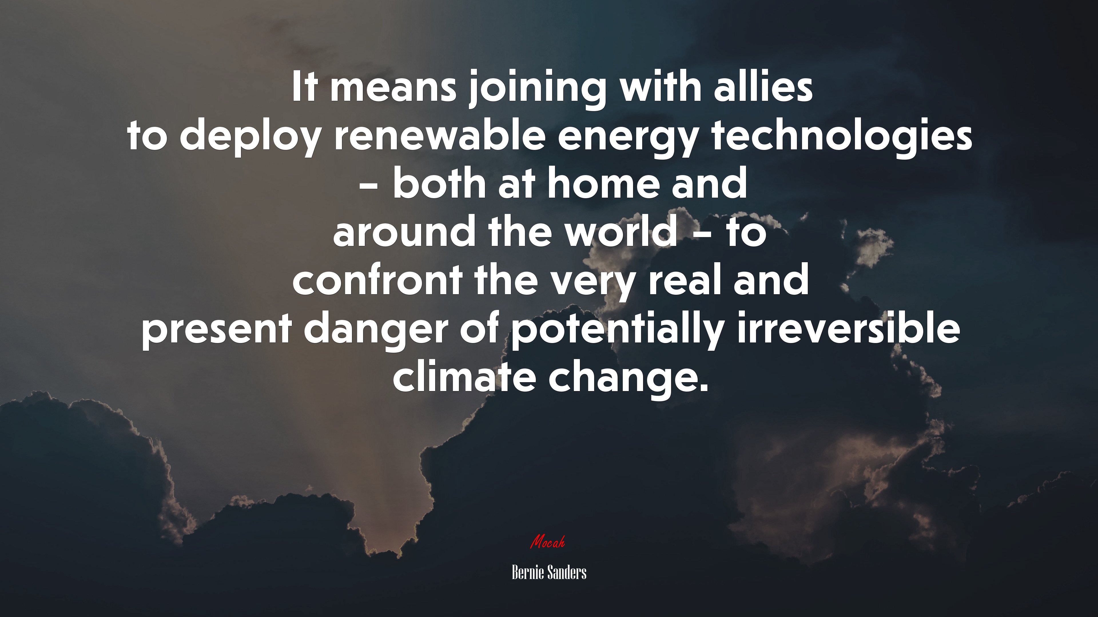 It means joining with allies to deploy renewable energy technologies – both at home and around the world – to confront the very real and present danger of potentially irreversible climate change. | Bernie Sanders quote HD Wallpaper