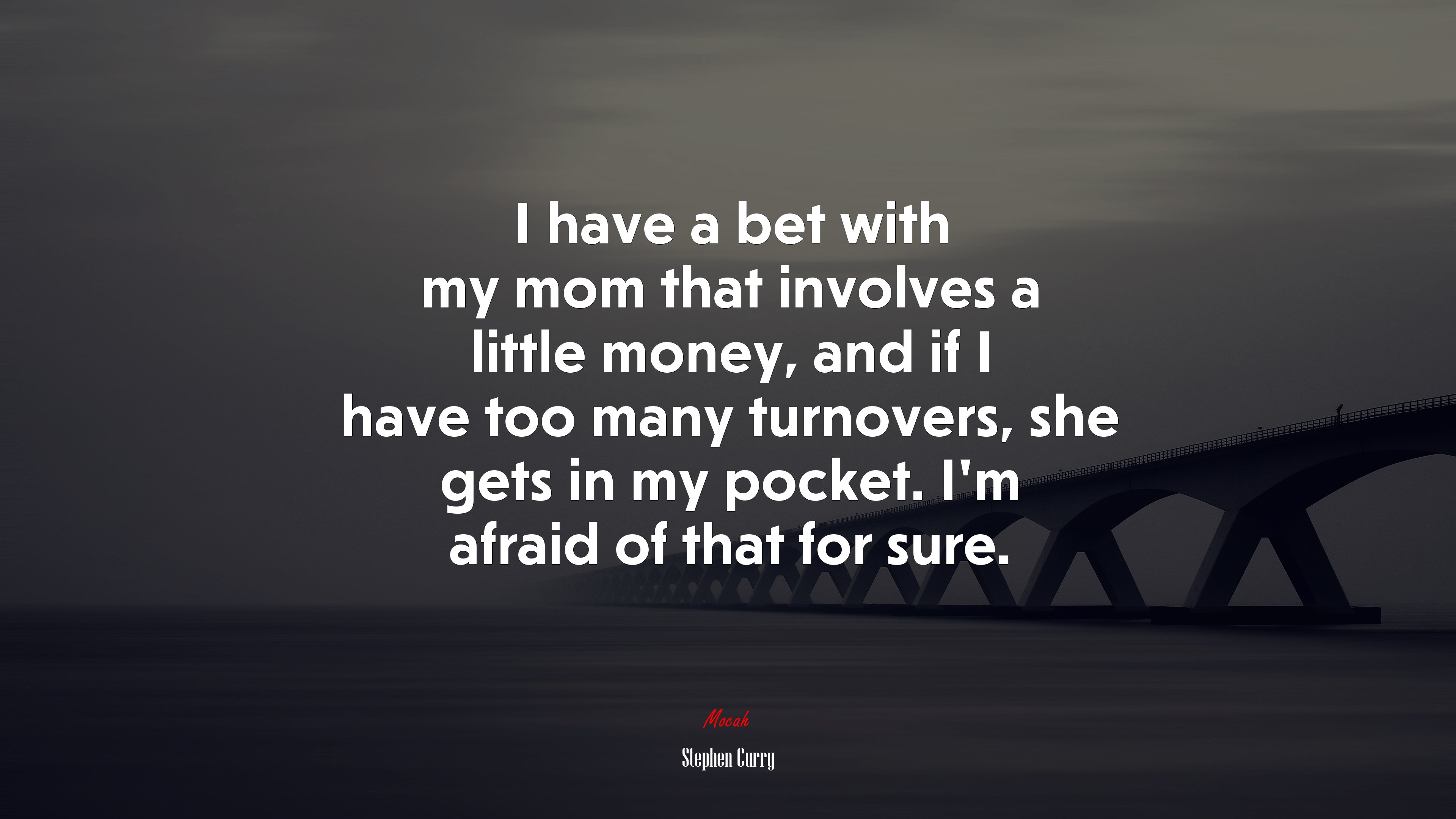 I have a bet with my mom that involves a little money, and if I have too many turnovers, she gets in my pocket. I’m afraid of that for sure. | Stephen Curry quote HD Wallpaper