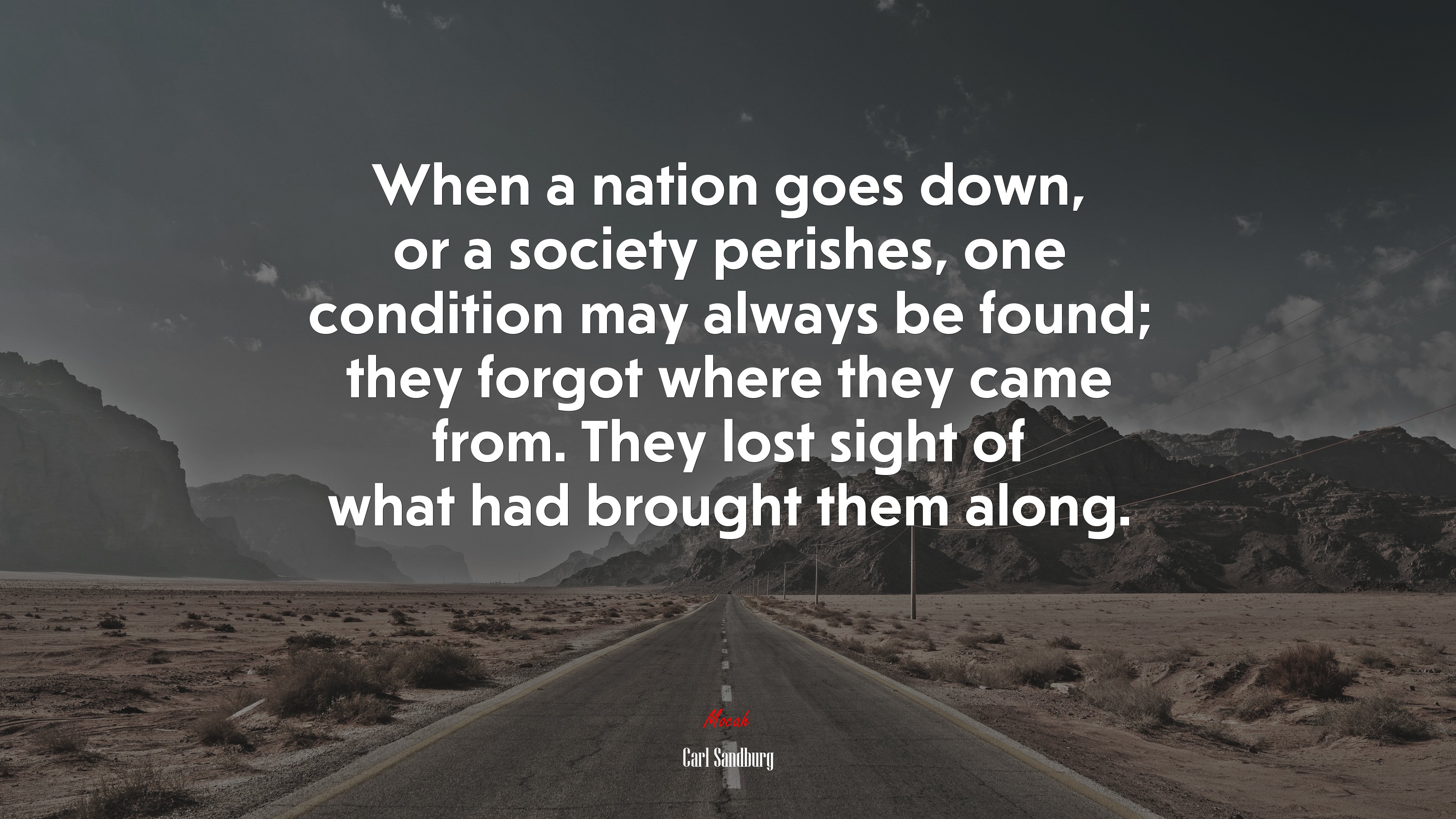 When a nation goes down, or a society perishes, one condition may always be found; they forgot where they came from. They lost sight of what had brought them along. | Carl Sandburg quote HD Wallpaper
