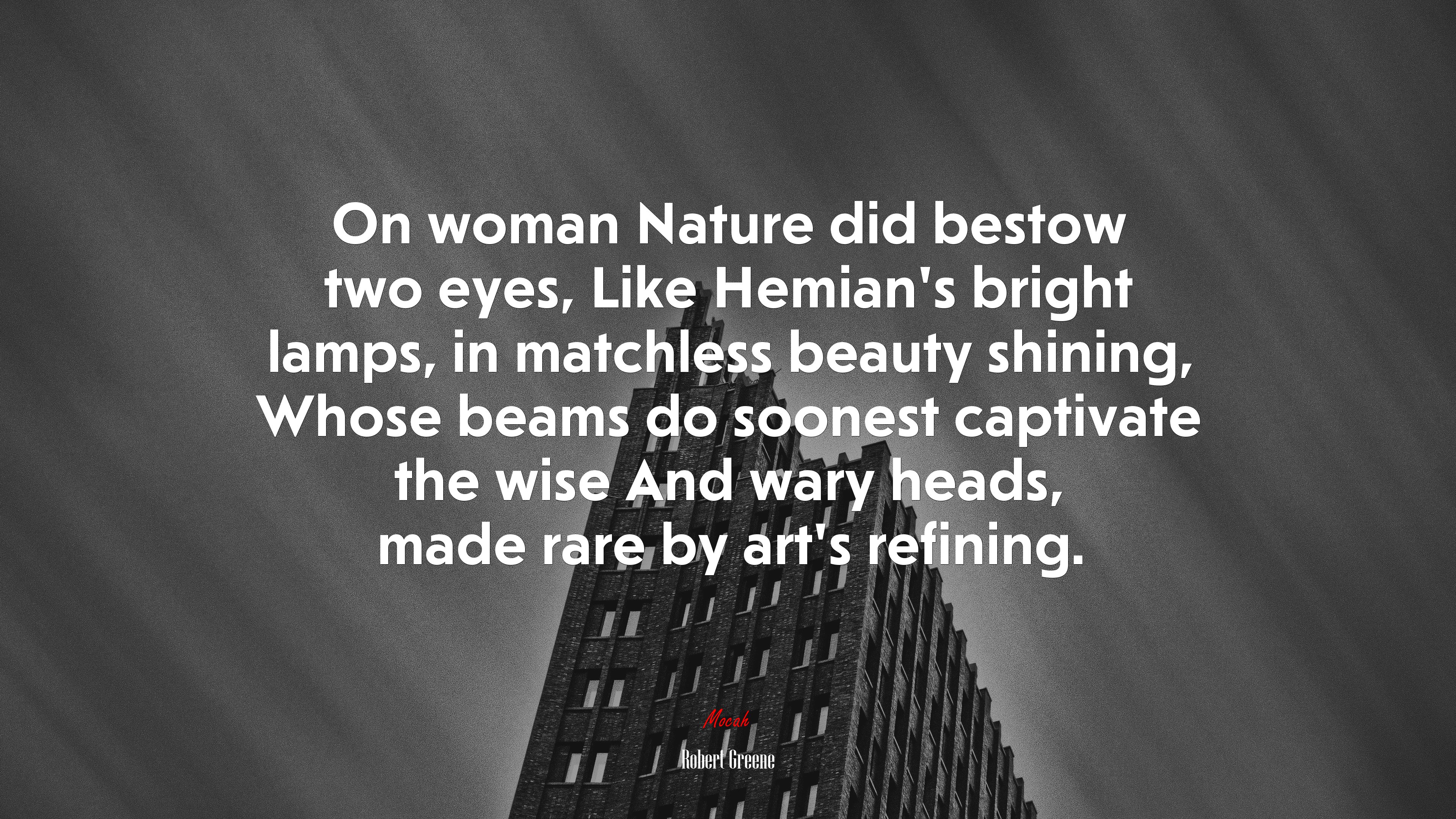 On woman Nature did bestow two eyes, Like Hemian’s bright lamps, in matchless beauty shining, Whose beams do soonest captivate the wise And wary heads, made rare by art’s refining. | Robert Greene quote HD Wallpaper