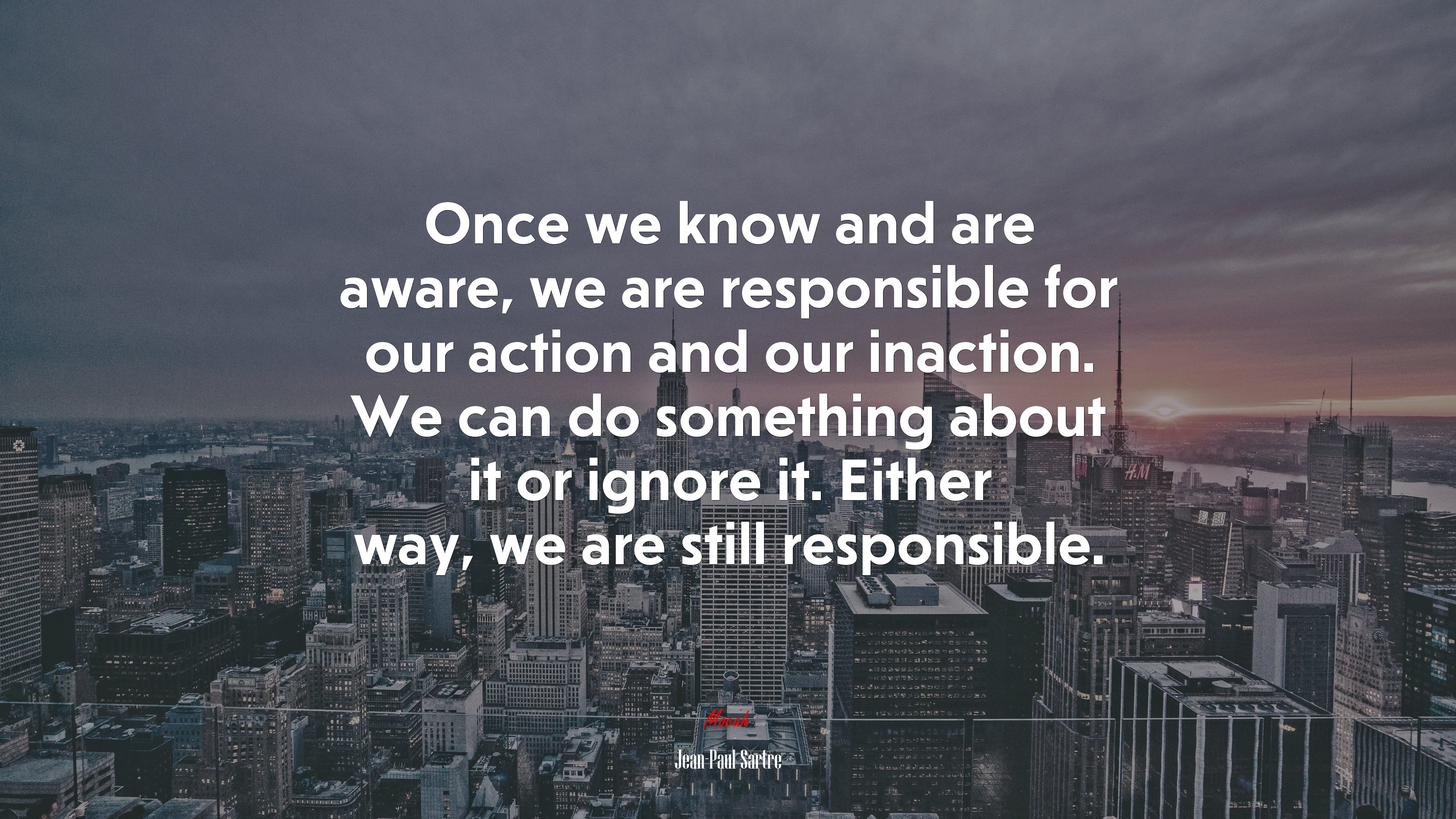Once we know and are aware, we are responsible for our action and our inaction. We can do something about it or ignore it. Either way, we are still responsible. | Jean-Paul Sartre quote HD Wallpaper