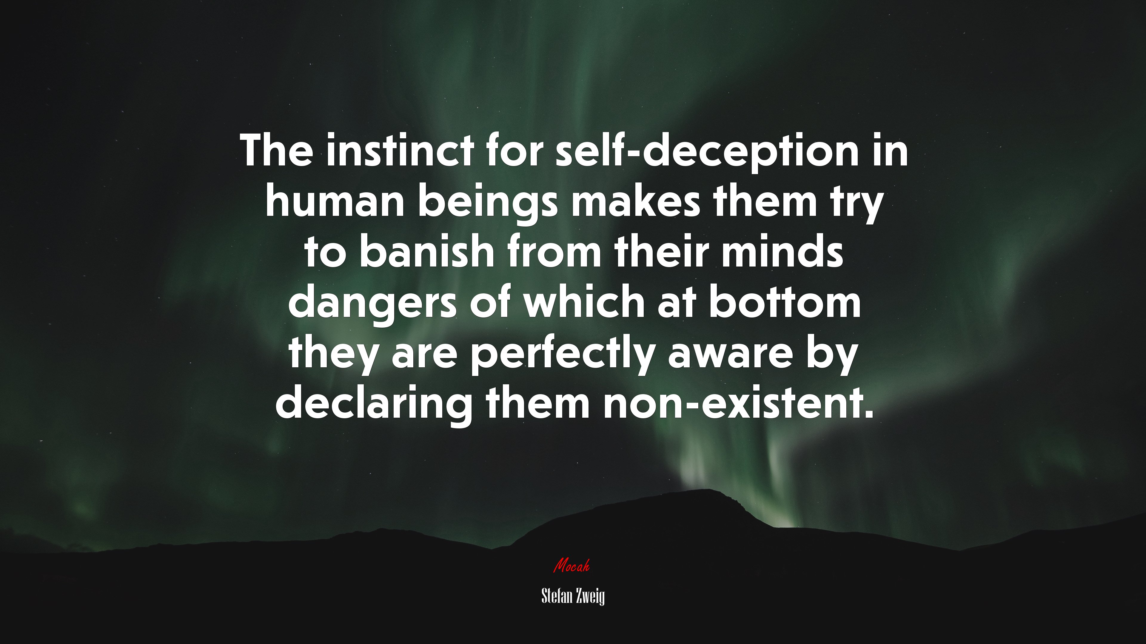 The instinct for self-deception in human beings makes them try to banish from their minds dangers of which at bottom they are perfectly aware by declaring them non-existent. | Stefan Zweig quote HD Wallpaper