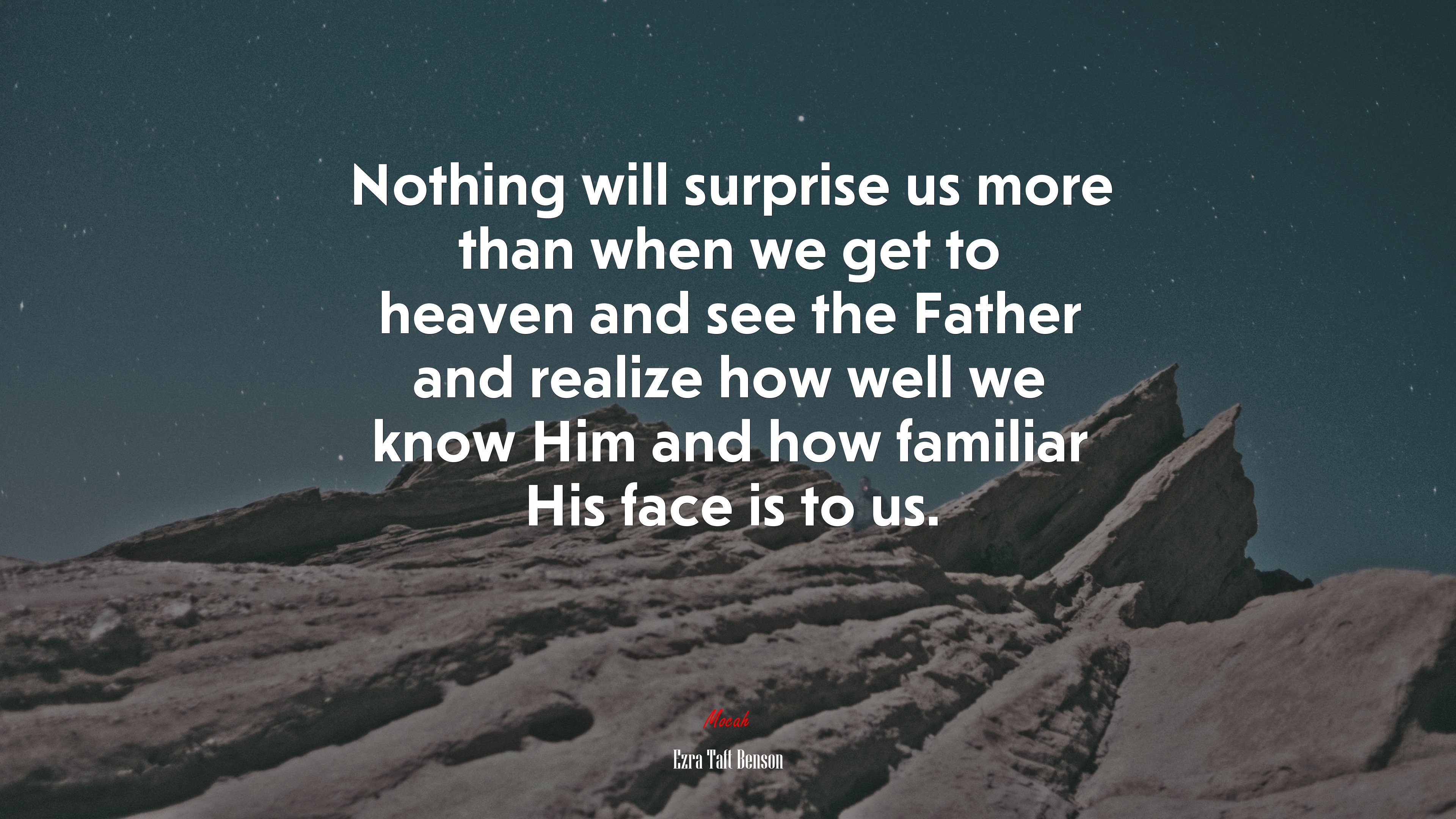 Nothing will surprise us more than when we get to heaven and see the Father and realize how well we know Him and how familiar His face is to us. | Ezra Taft Benson quote HD Wallpaper
