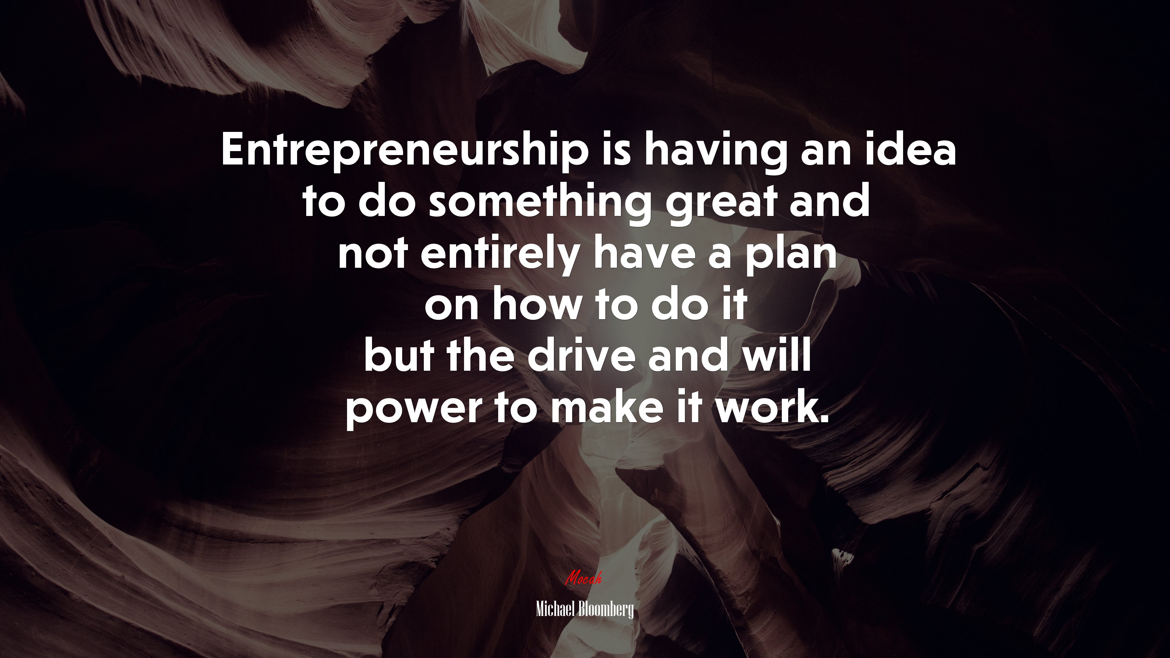 Entrepreneurship is having an idea to do something great and not entirely have a plan on how to do it but the drive and will power to make it work. | Michael Bloomberg quote HD Wallpaper