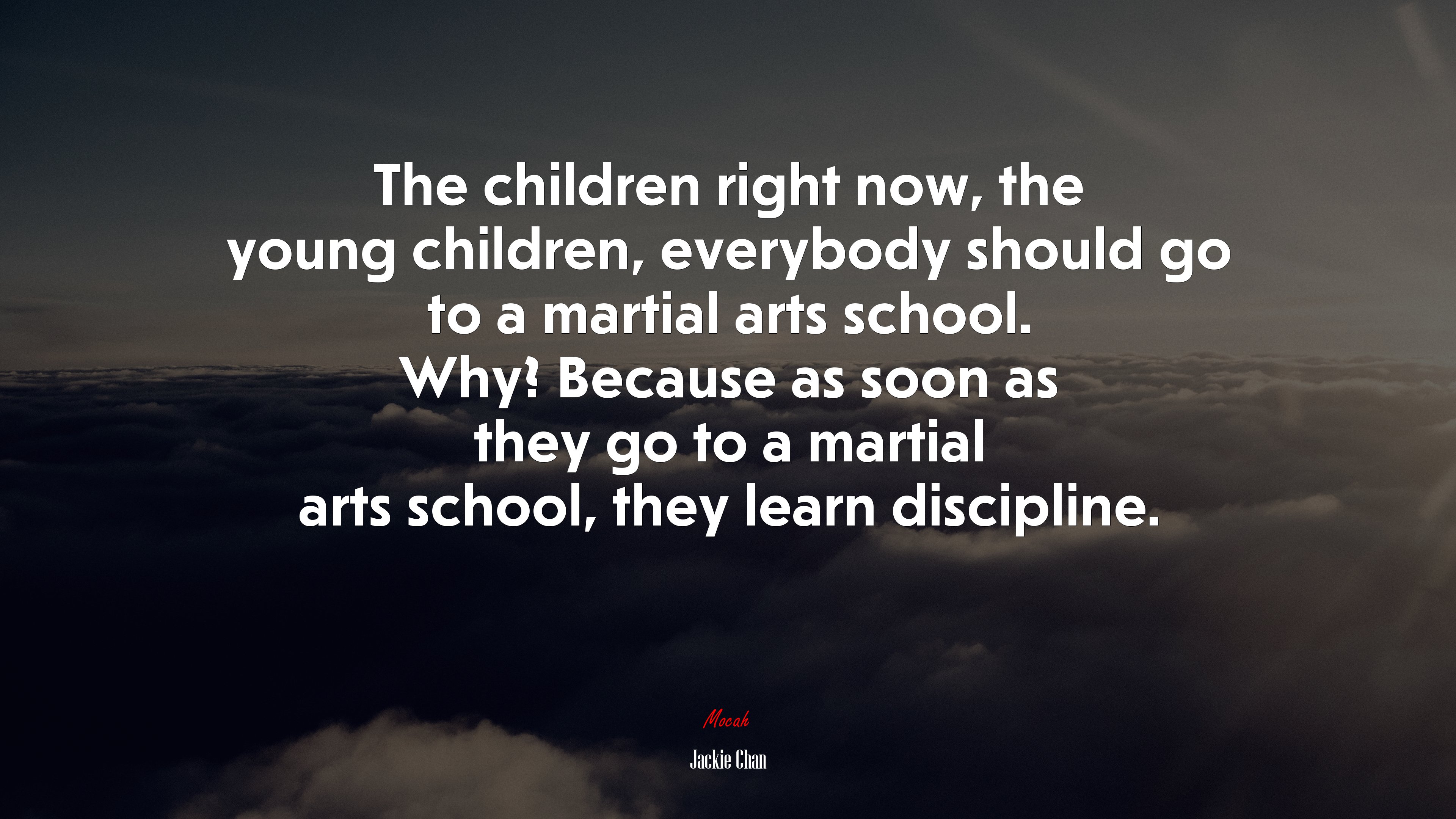 The children right now, the young children, everybody should go to a martial arts school. Why? Because as soon as they go to a martial arts school, they learn discipline. | Jackie Chan quote HD Wallpaper