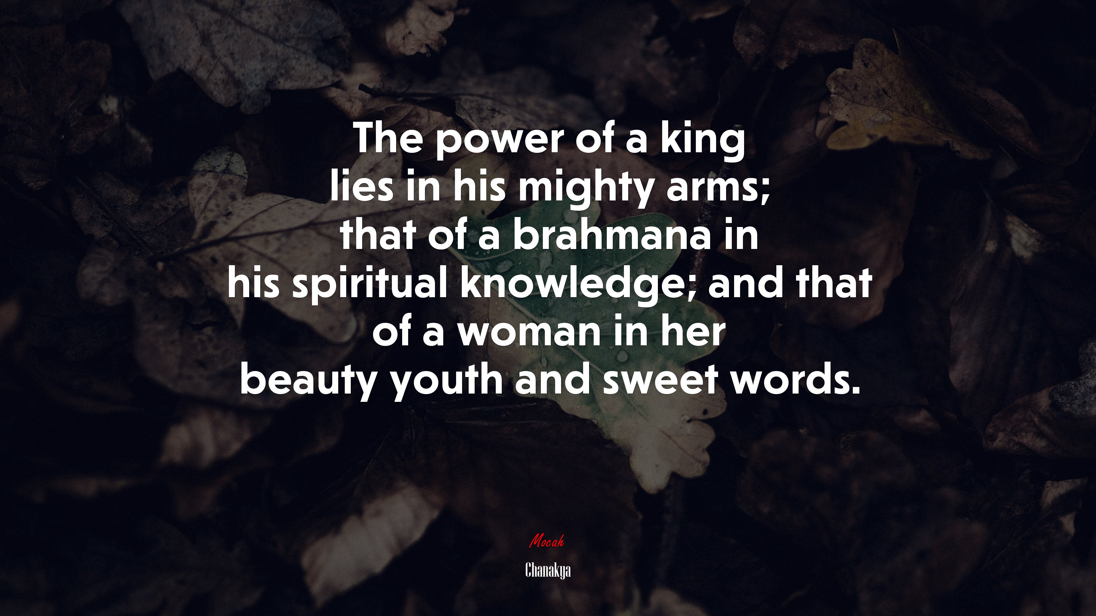 The power of a king lies in his mighty arms; that of a brahmana in his spiritual knowledge; and that of a woman in her beauty youth and sweet words. | Chanakya quote HD Wallpaper