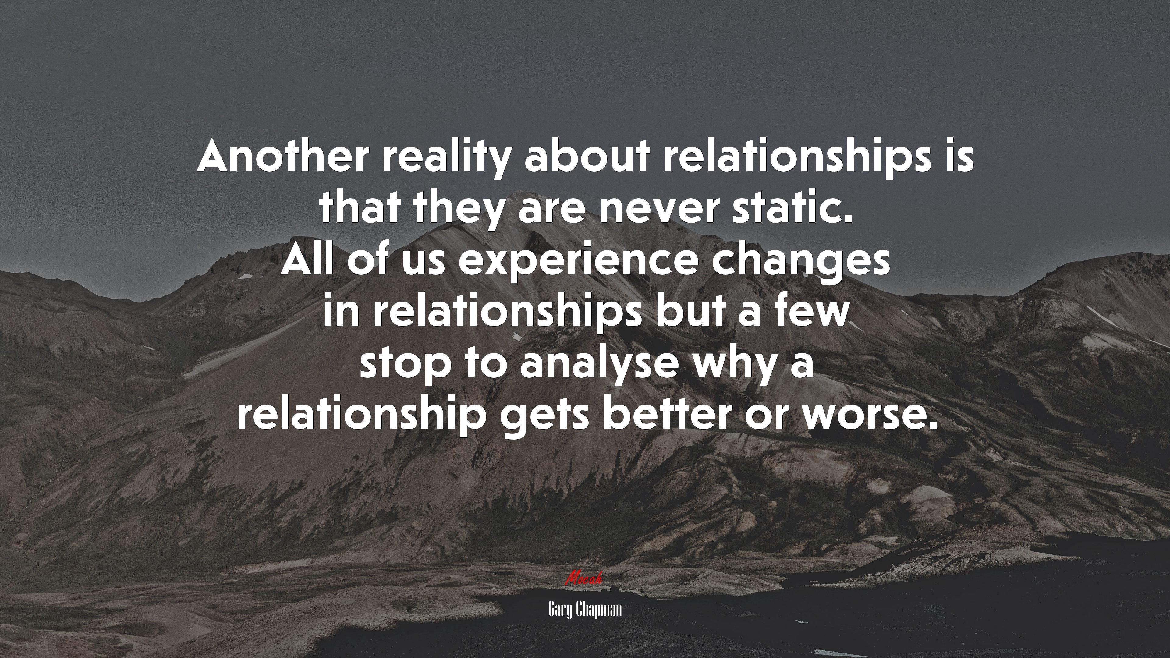Another reality about relationships is that they are never static. All of us experience changes in relationships but a few stop to analyse why a relationship gets better or worse. | Gary Chapman quote HD Wallpaper