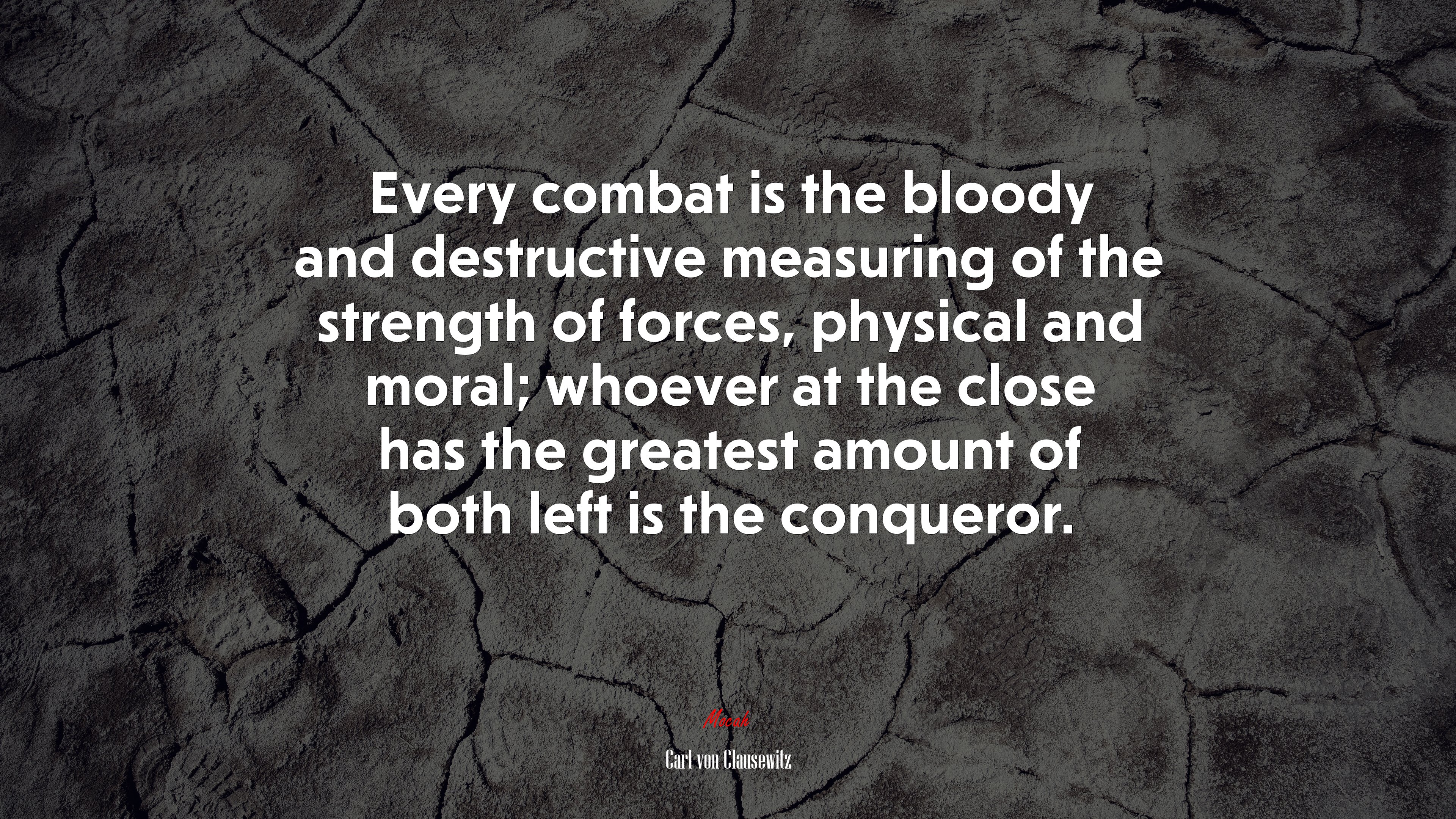 Every combat is the bloody and destructive measuring of the strength of forces, physical and moral; whoever at the close has the greatest amount of both left is the conqueror. | Carl von Clausewitz quote HD Wallpaper