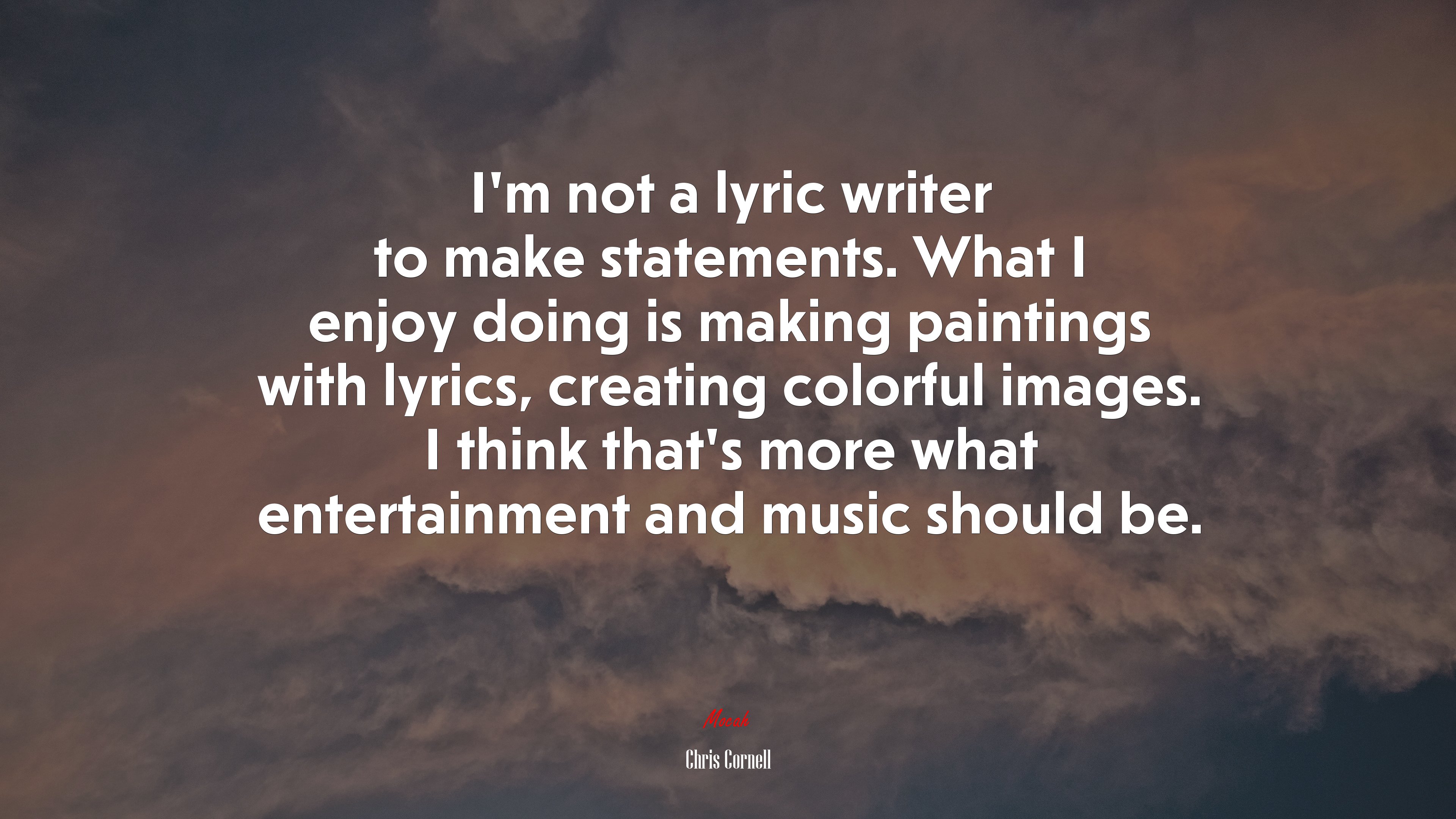 I’m not a lyric writer to make statements. What I enjoy doing is making paintings with lyrics, creating colorful images. I think that’s more what entertainment and music should be. | Chris Cornell quote HD Wallpaper