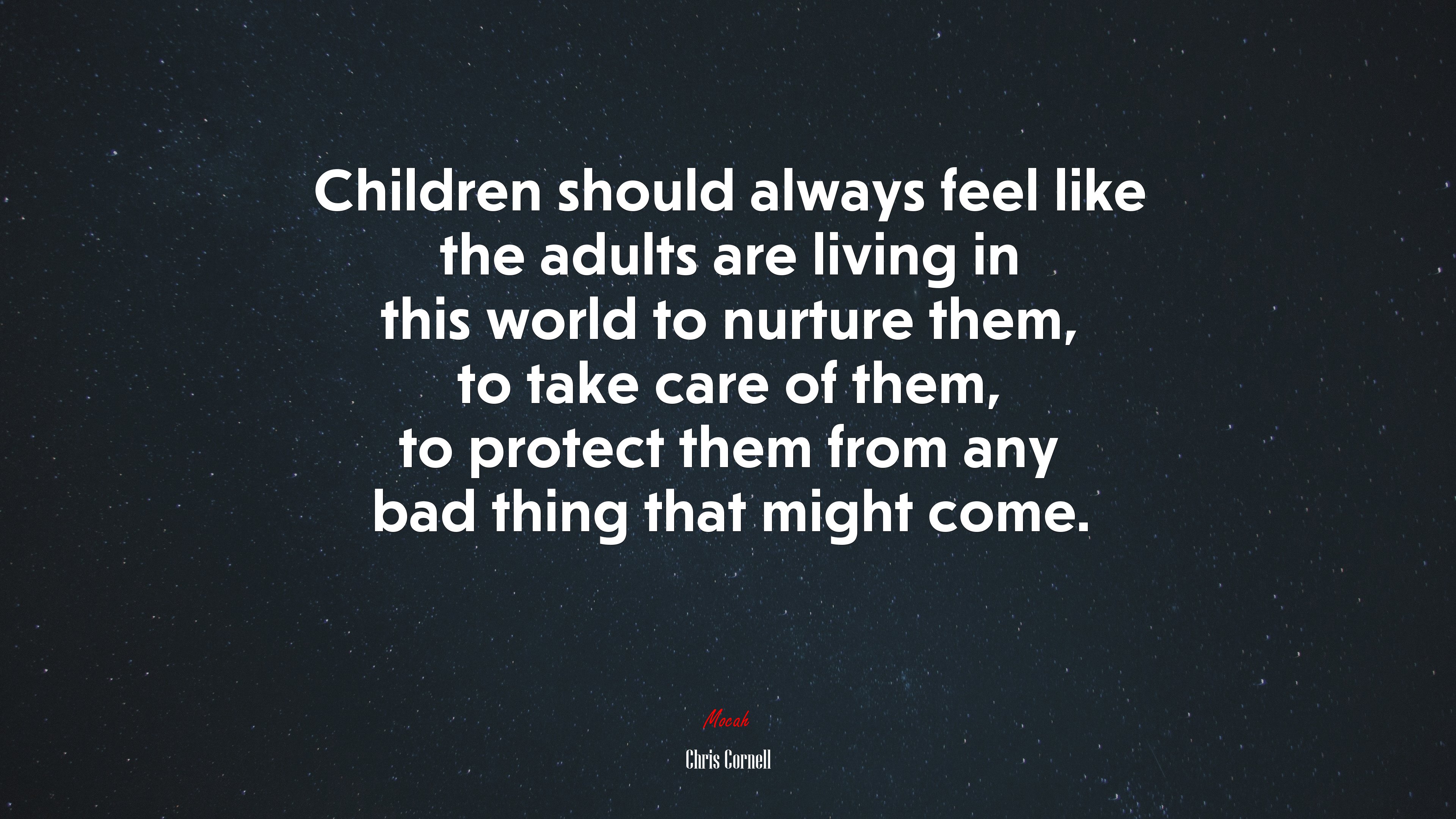 Children should always feel like the adults are living in this world to nurture them, to take care of them, to protect them from any bad thing that might come. | Chris Cornell quote HD Wallpaper