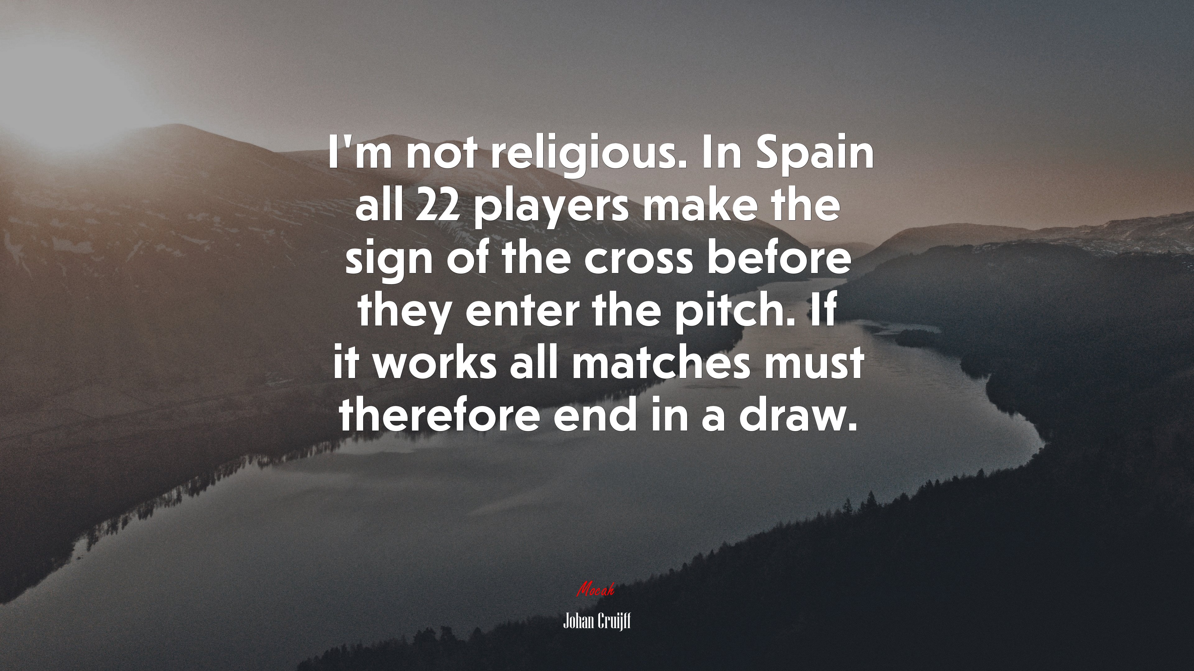 I’m not religious. In Spain all 22 players make the sign of the cross before they enter the pitch. If it works all matches must therefore end in a draw. | Johan Cruijff quote HD Wallpaper