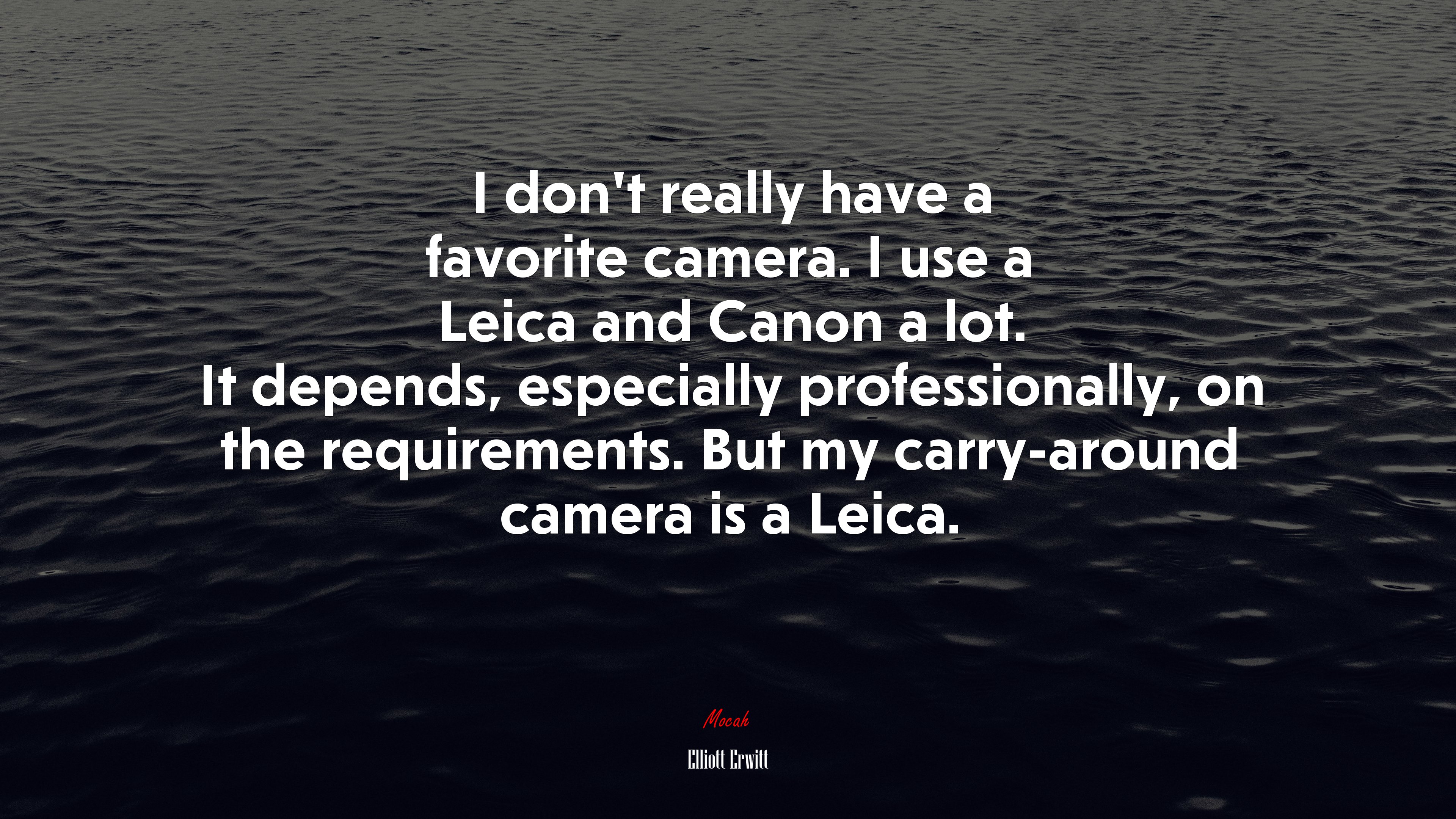 I don’t really have a favorite camera. I use a Leica and Canon a lot. It depends, especially professionally, on the requirements. But my carry-around camera is a Leica. | Elliott Erwitt quote HD Wallpaper