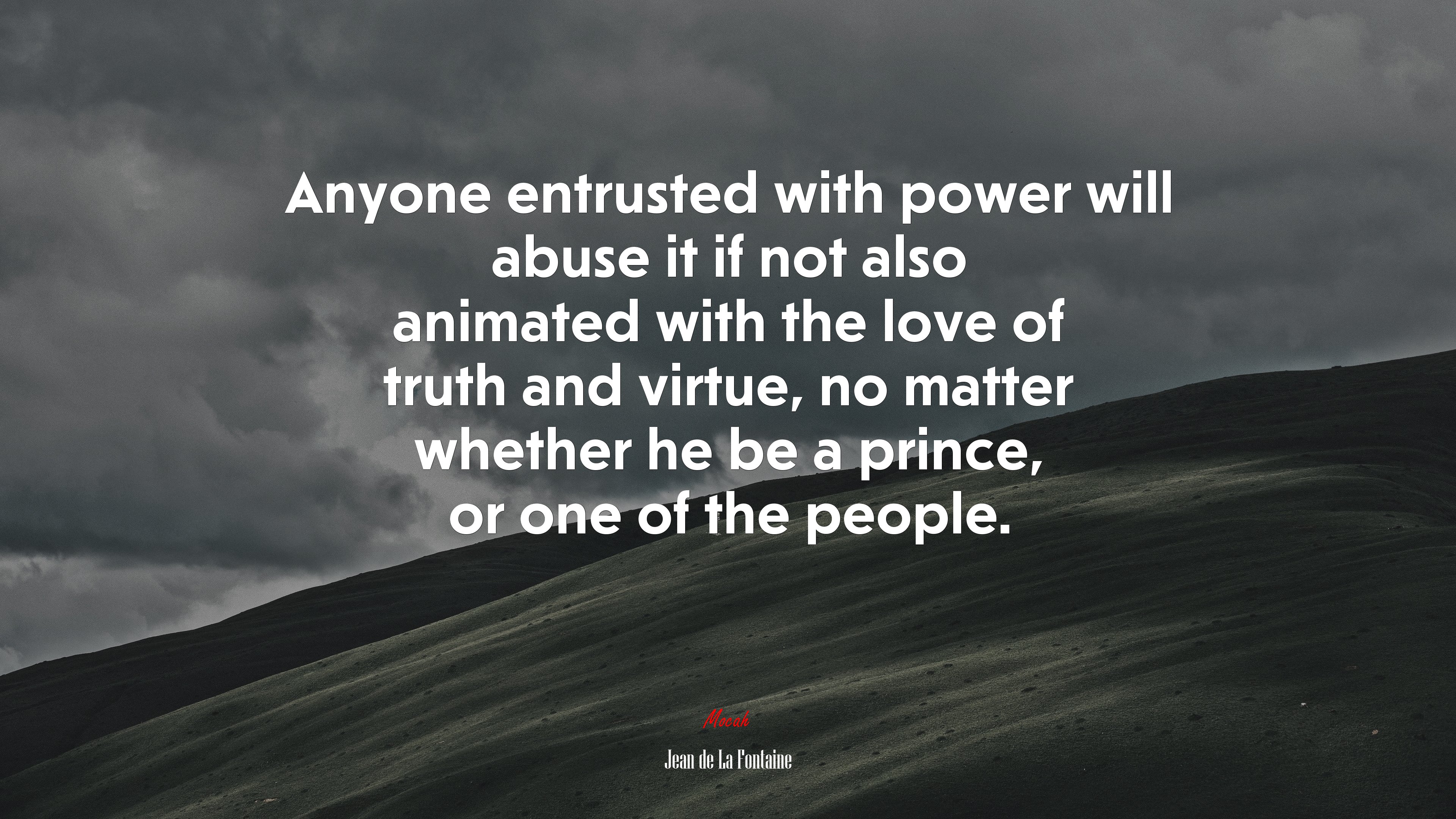Anyone entrusted with power will abuse it if not also animated with the love of truth and virtue, no matter whether he be a prince, or one of the people. | Jean de La Fontaine quote HD Wallpaper