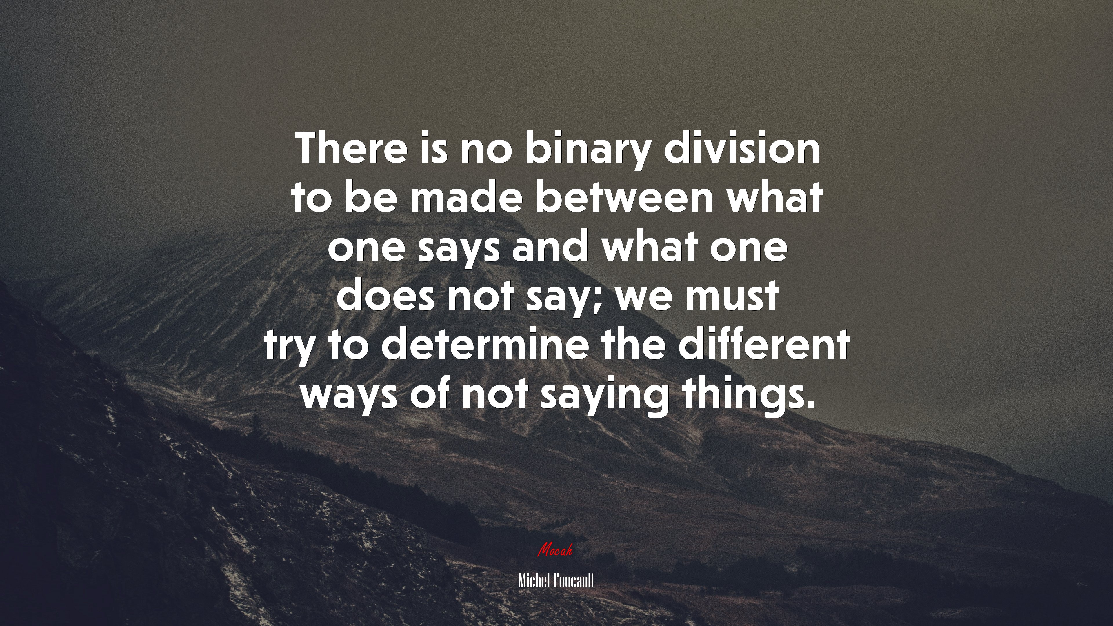 There is no binary division to be made between what one says and what one does not say; we must try to determine the different ways of not saying things. | Michel Foucault quote HD Wallpaper