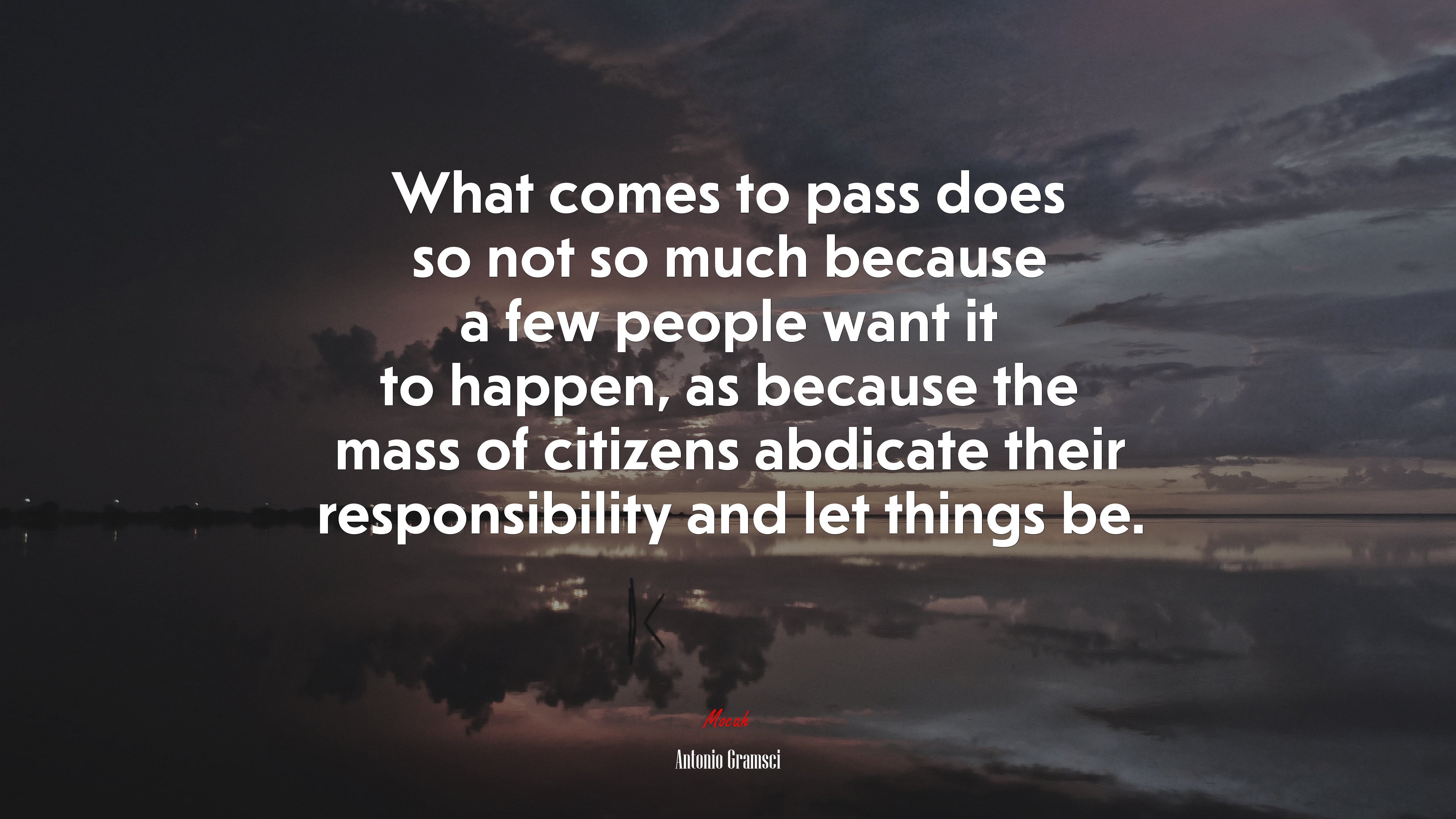 What comes to pass does so not so much because a few people want it to happen, as because the mass of citizens abdicate their responsibility and let things be. | Antonio Gramsci quote HD Wallpaper