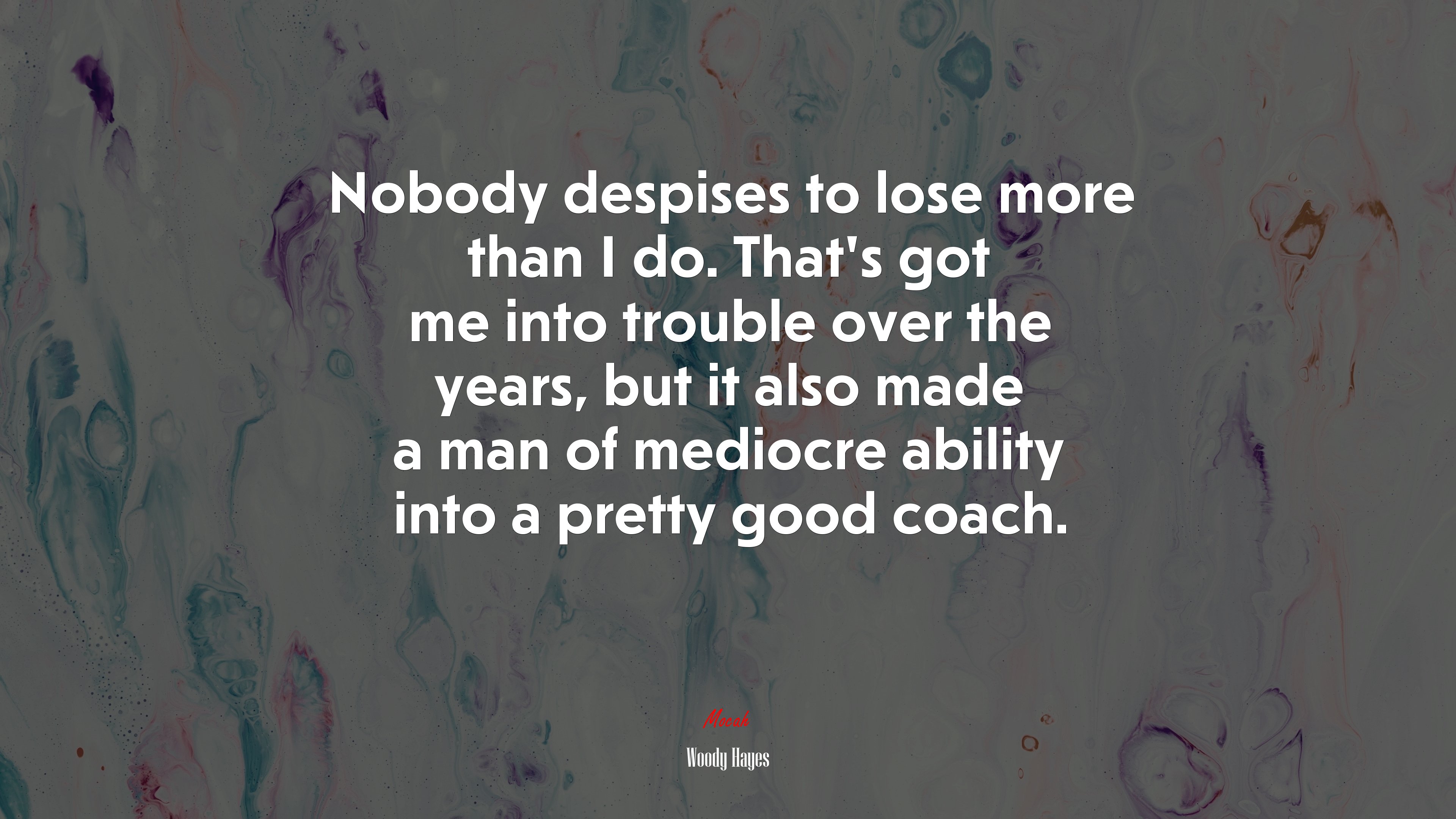 Nobody despises to lose more than I do. That’s got me into trouble over the years, but it also made a man of mediocre ability into a pretty good coach. | Woody Hayes quote HD Wallpaper