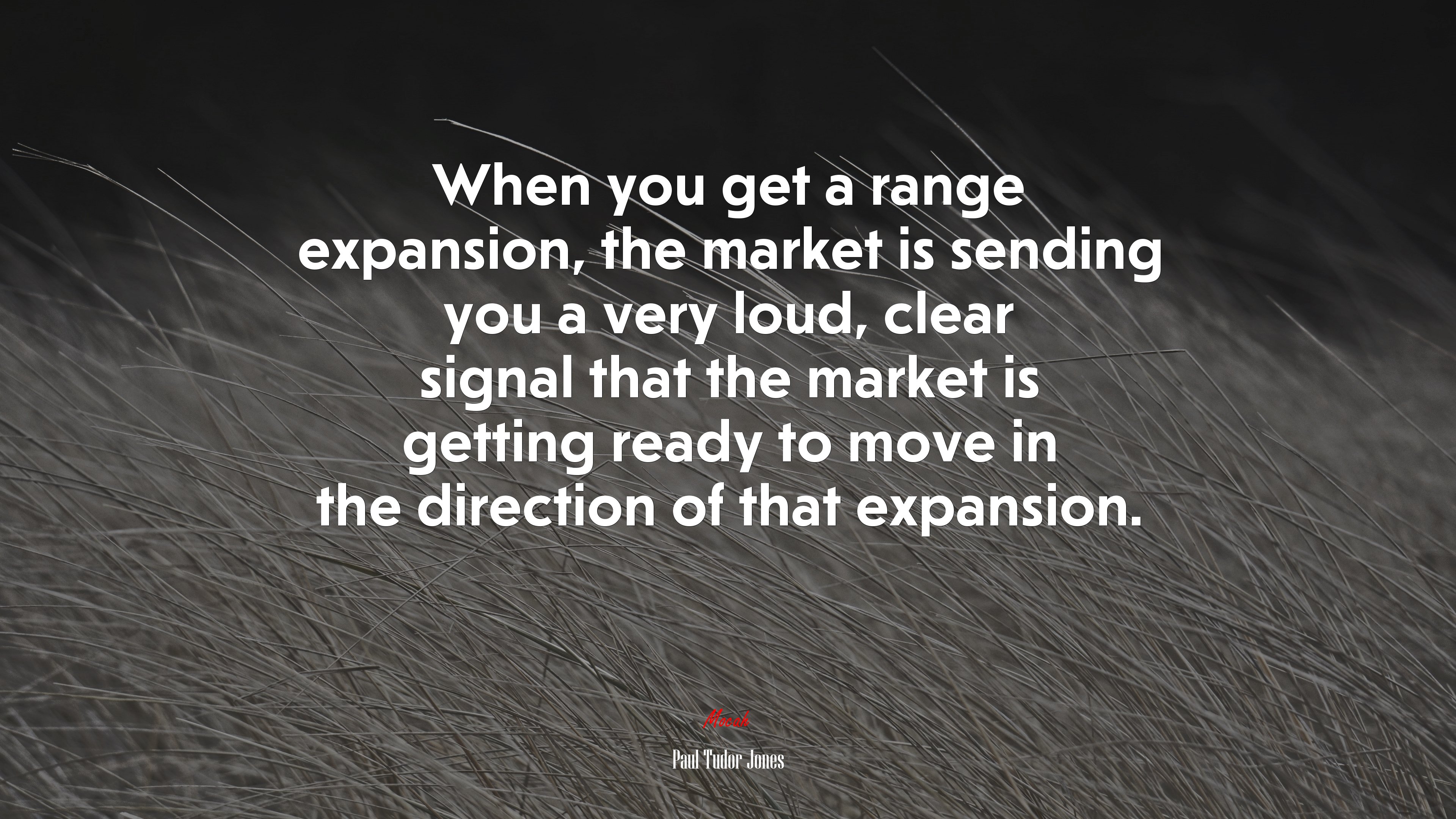 When you get a range expansion, the market is sending you a very loud, clear signal that the market is getting ready to move in the direction of that expansion. | Paul Tudor Jones quote HD Wallpaper