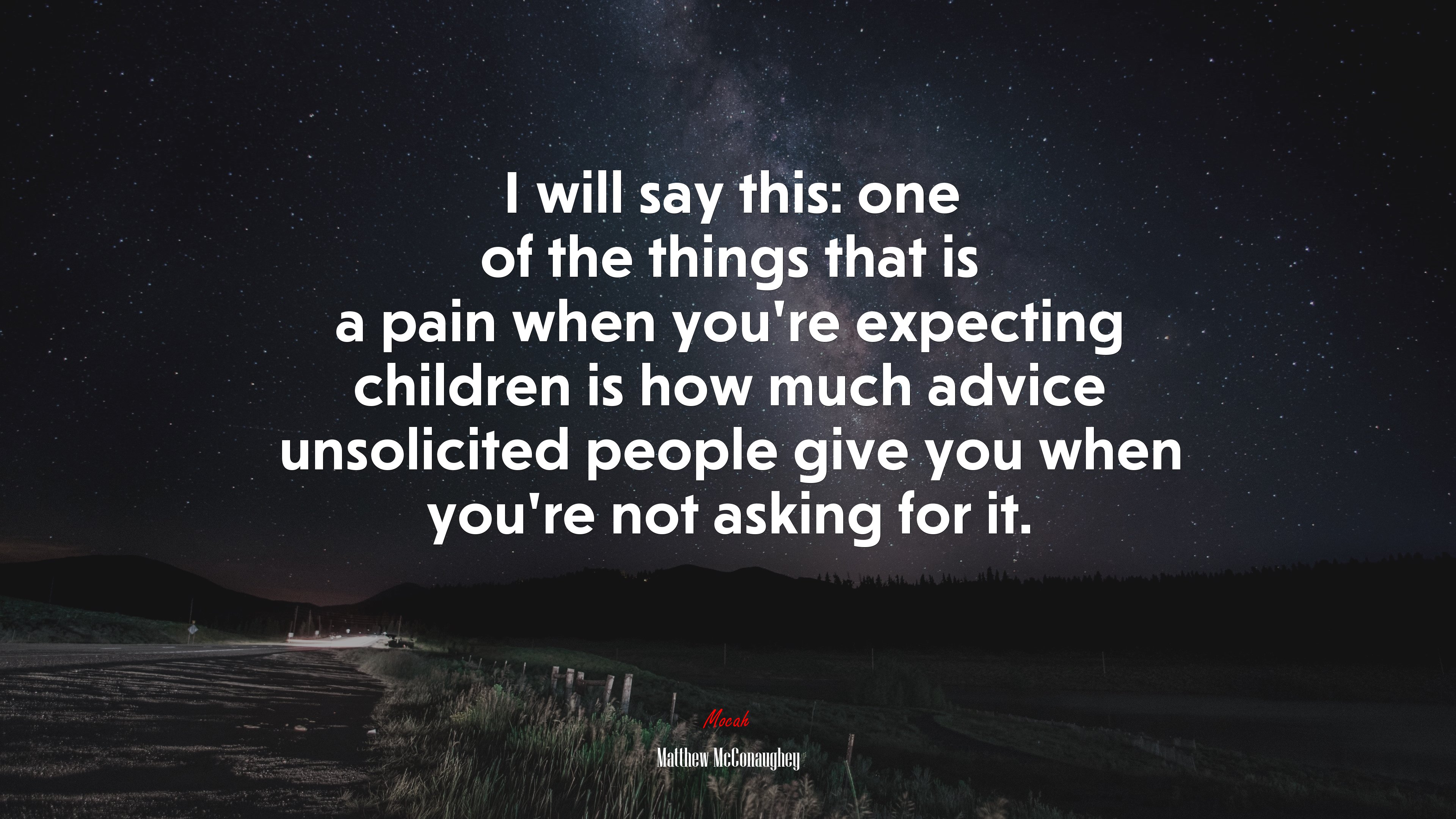 I will say this: one of the things that is a pain when you’re expecting children is how much advice unsolicited people give you when you’re not asking for it. | Matthew McConaughey quote HD Wallpaper