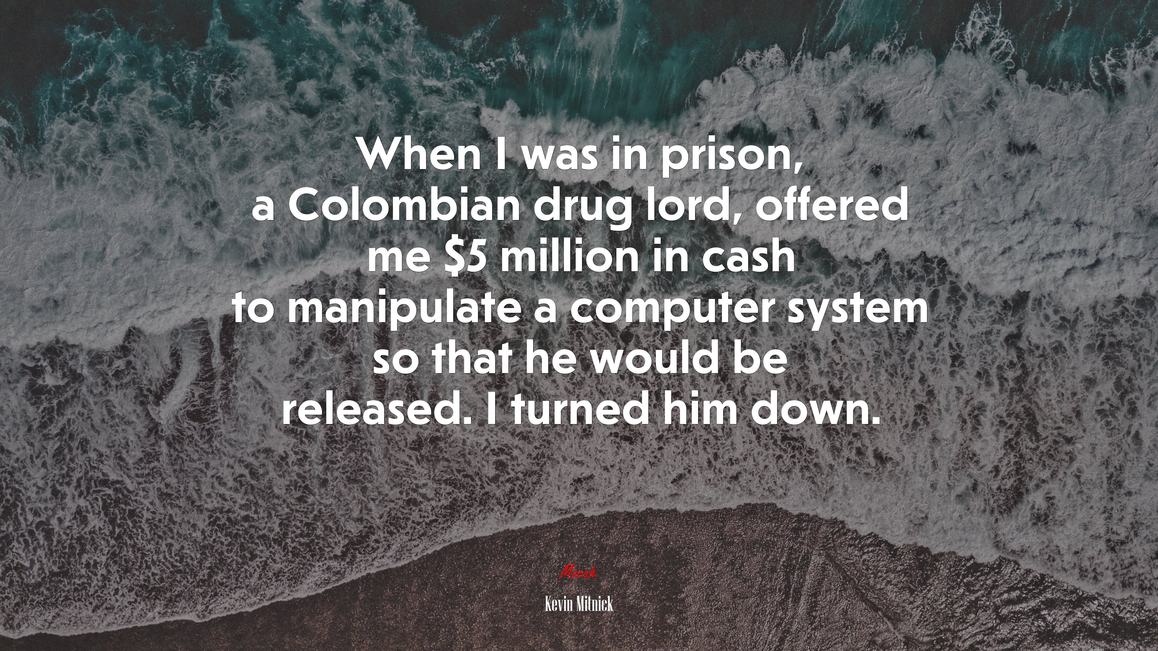 When I was in prison, a Colombian drug lord, offered me $5 million in cash to manipulate a computer system so that he would be released. I turned him down. | Kevin Mitnick quote HD Wallpaper
