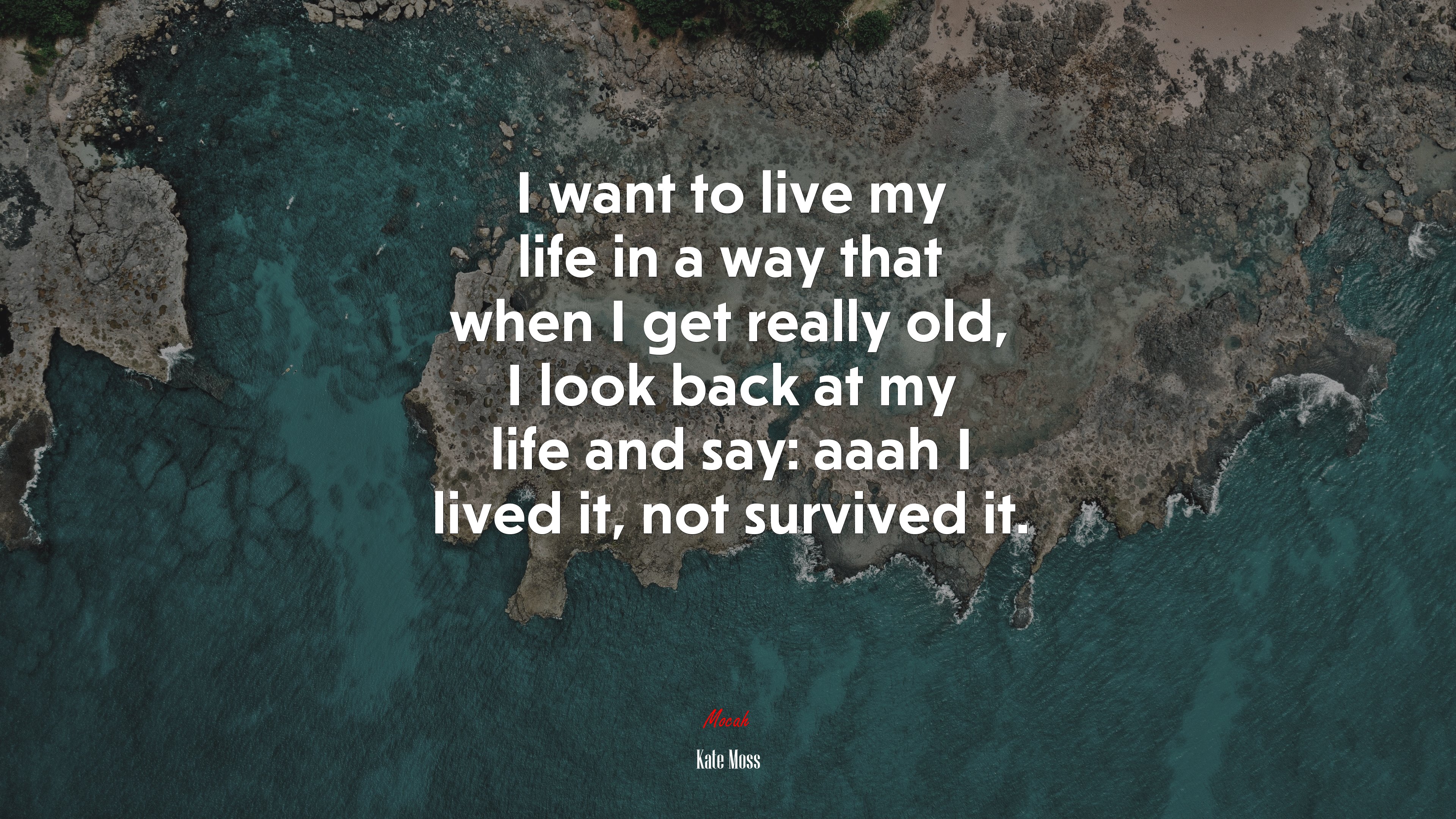 I want to live my life in a way that when I get really old, I look back at my life and say: aaah I lived it, not survived it. | Kate Moss quote HD Wallpaper