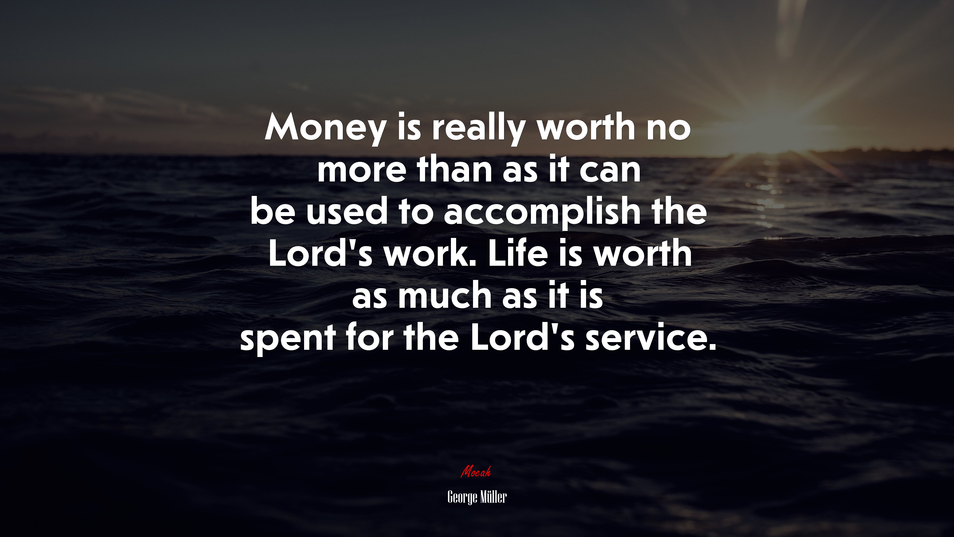 Money is really worth no more than as it can be used to accomplish the Lord’s work. Life is worth as much as it is spent for the Lord’s service. | George Müller quote HD Wallpaper