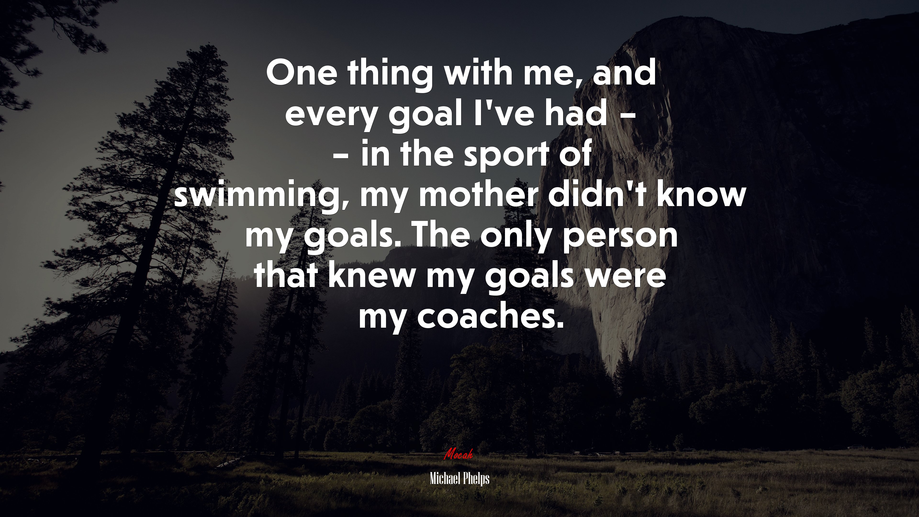 One thing with me, and every goal I’ve had – – in the sport of swimming, my mother didn’t know my goals. The only person that knew my goals were my coaches. | Michael Phelps quote HD Wallpaper