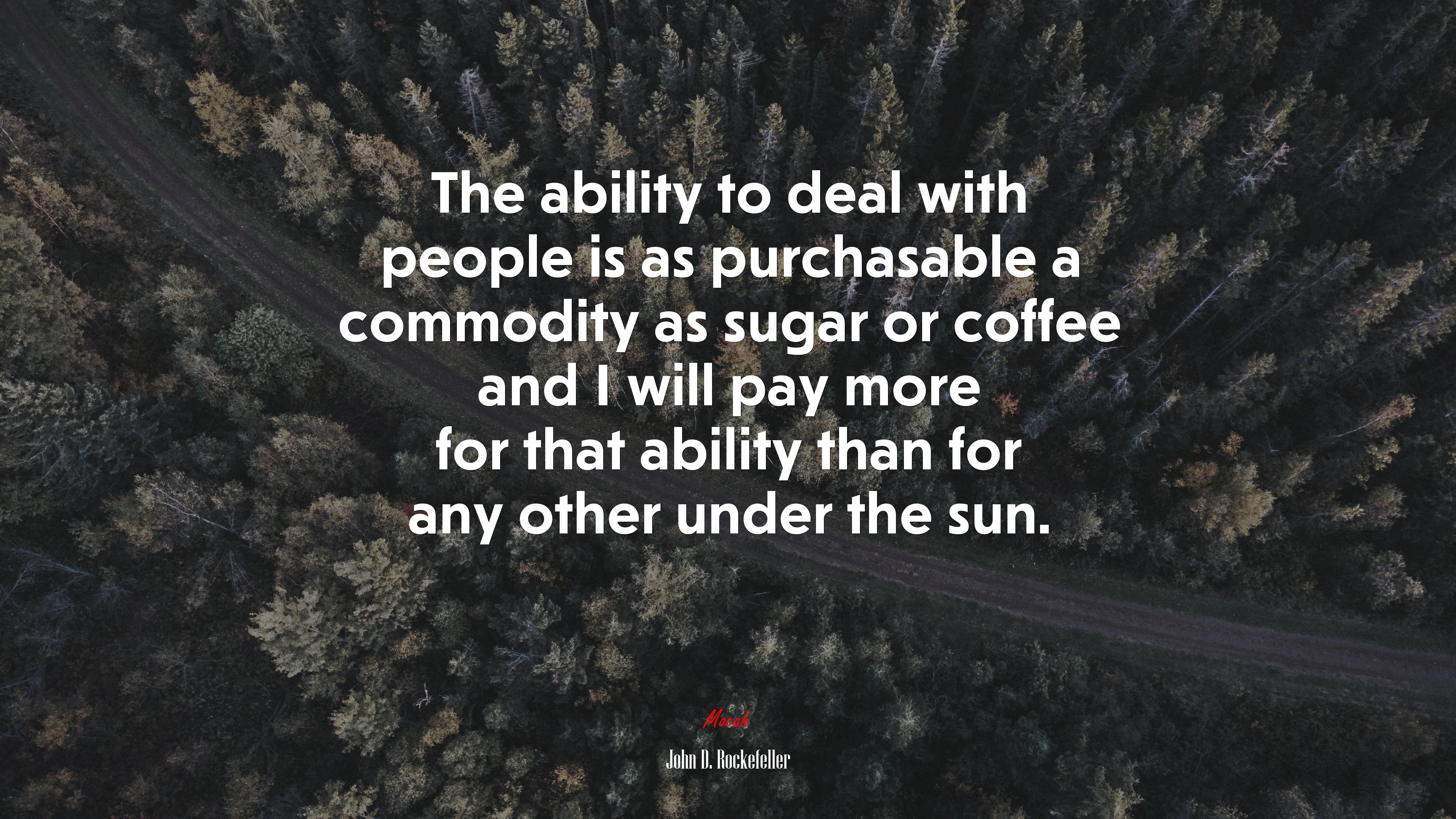 The ability to deal with people is as purchasable a commodity as sugar or coffee and I will pay more for that ability than for any other under the sun. | John D. Rockefeller quote HD Wallpaper