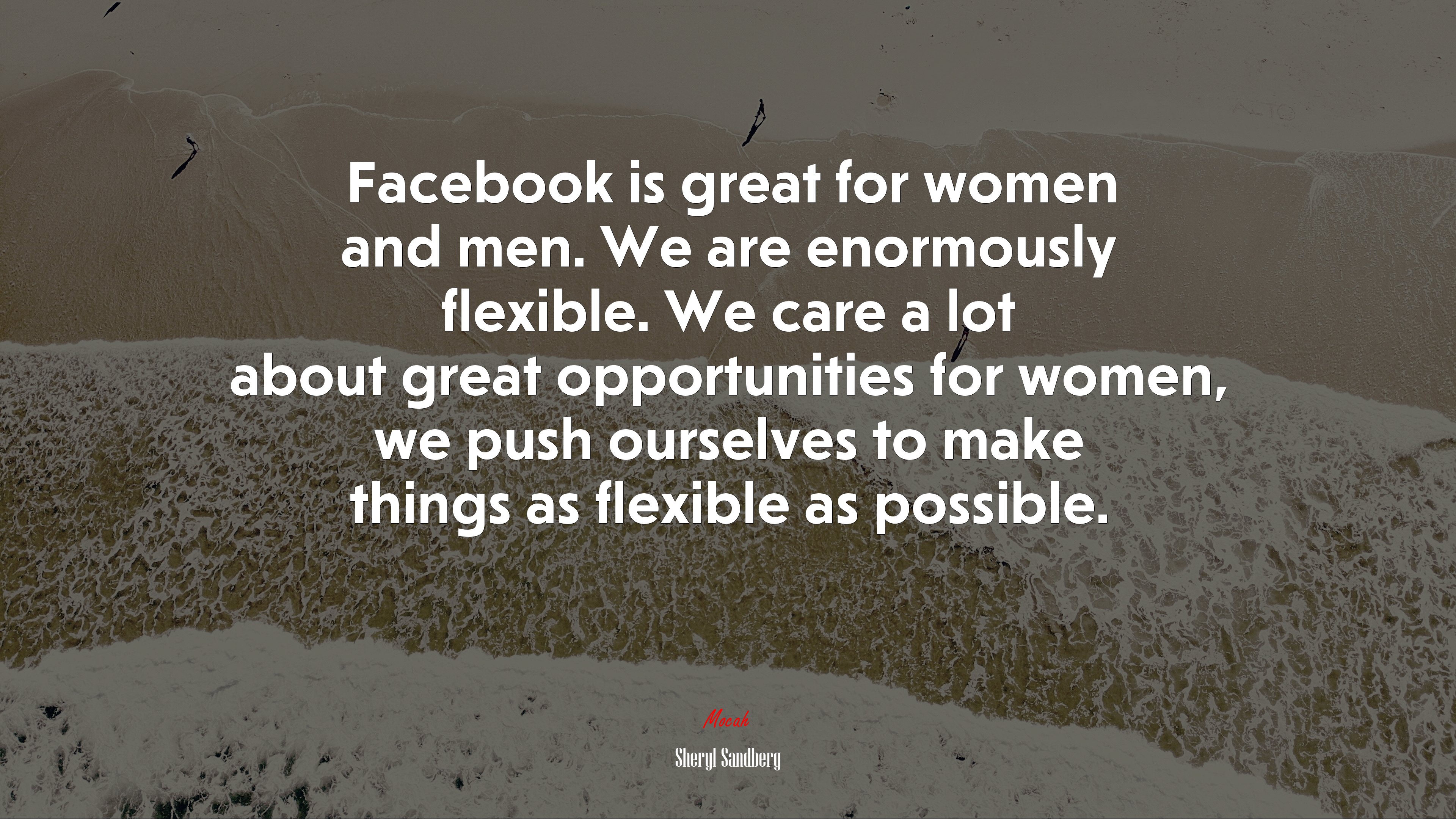 Facebook is great for women and men. We are enormously flexible. We care a lot about great opportunities for women, we push ourselves to make things as flexible as possible. | Sheryl Sandberg quote HD Wallpaper