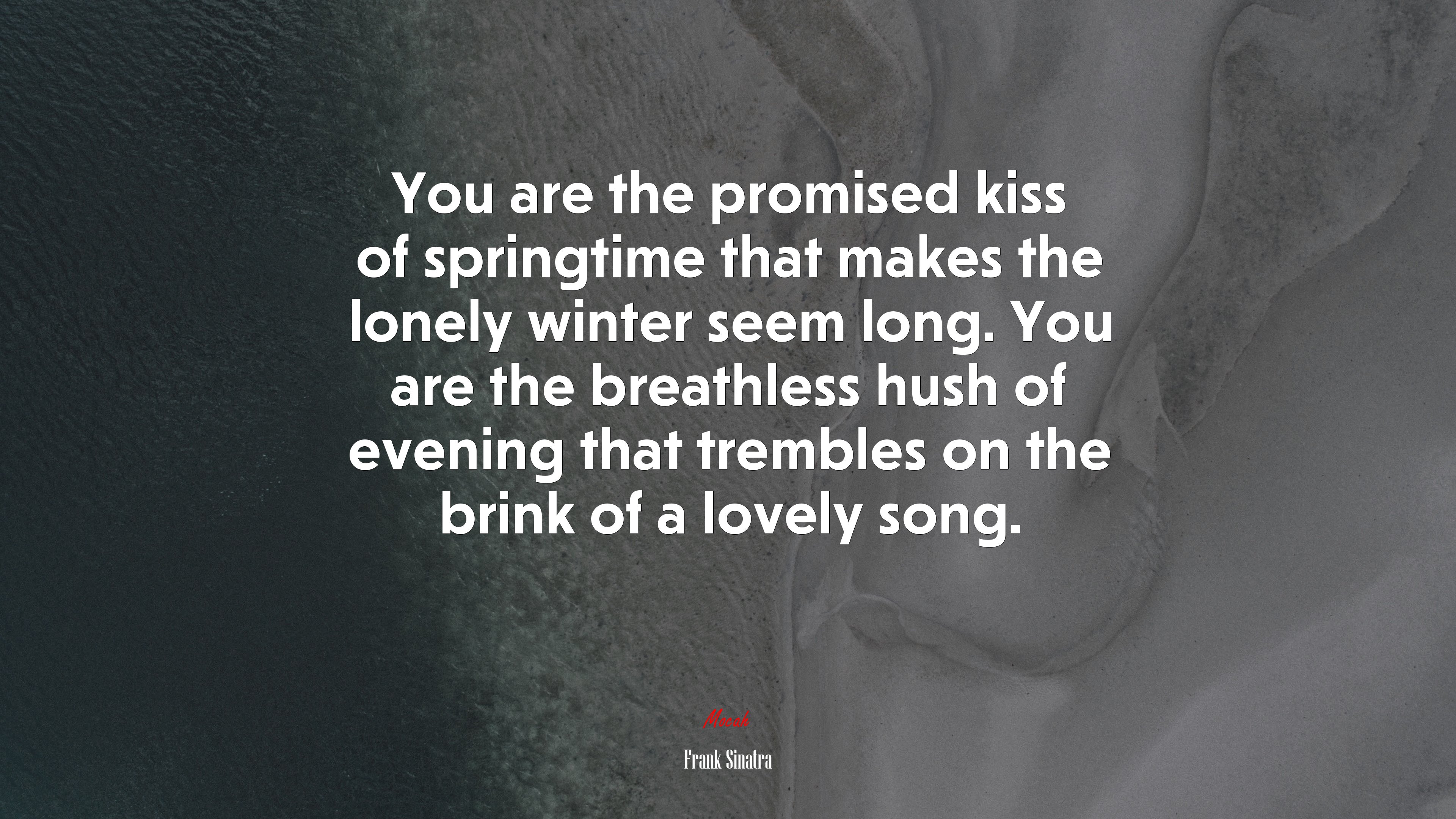 You are the promised kiss of springtime that makes the lonely winter seem long. You are the breathless hush of evening that trembles on the brink of a lovely song. | Frank Sinatra quote HD Wallpaper