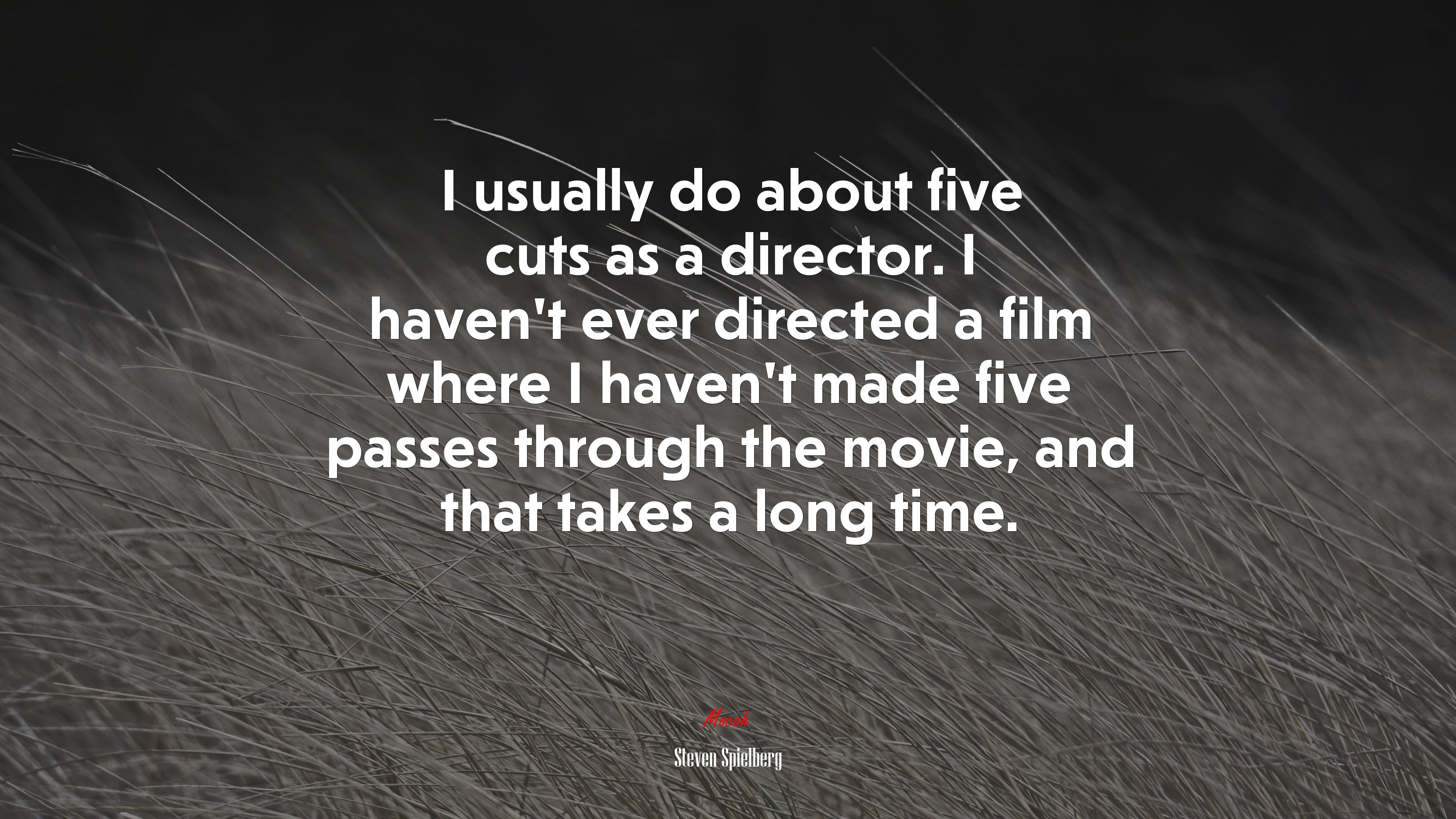 I usually do about five cuts as a director. I haven’t ever directed a film where I haven’t made five passes through the movie, and that takes a long time. | Steven Spielberg quote HD Wallpaper