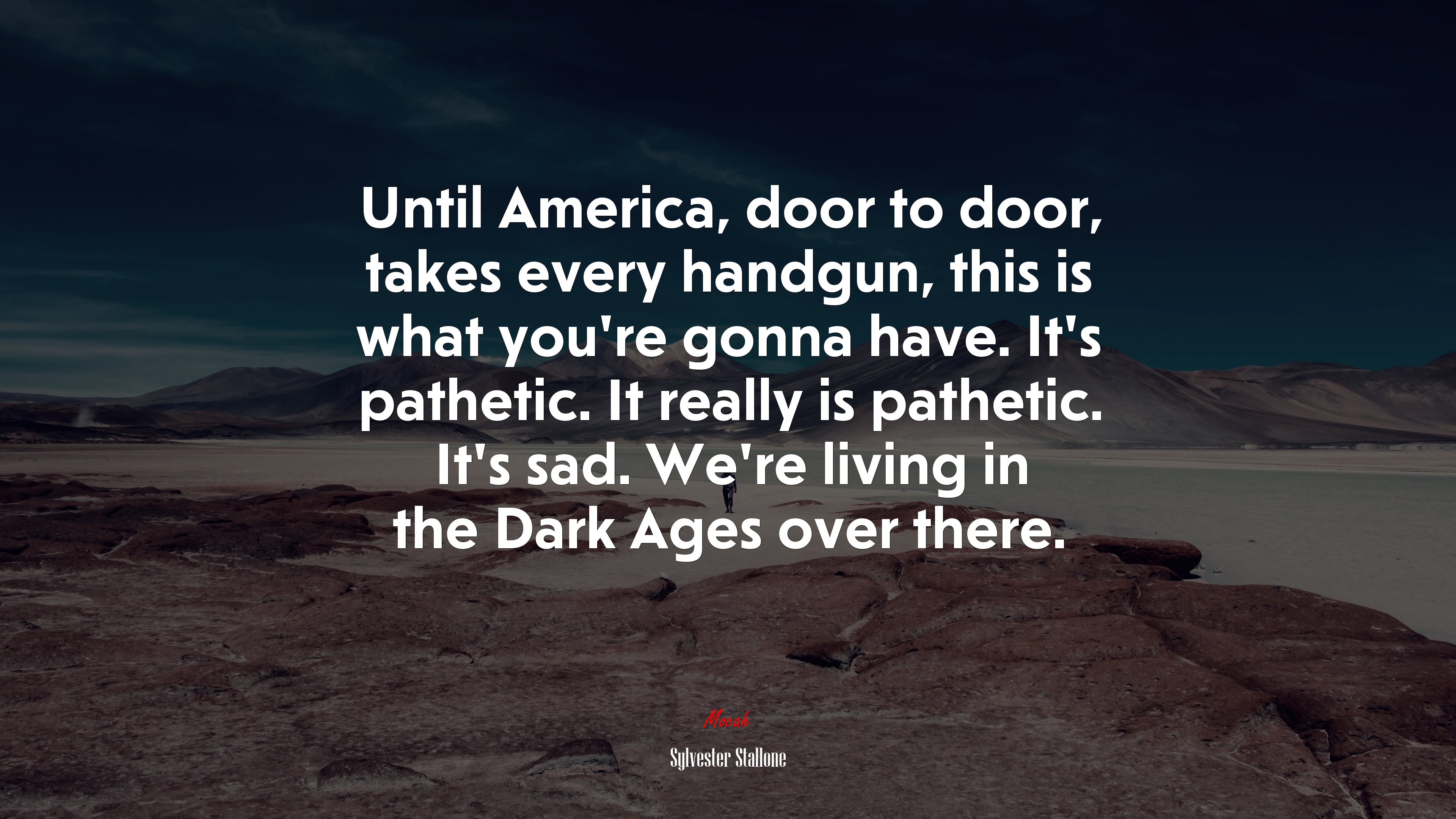Until America, door to door, takes every handgun, this is what you’re gonna have. It’s pathetic. It really is pathetic. It’s sad. We’re living in the Dark Ages over there. | Sylvester Stallone quote HD Wallpaper