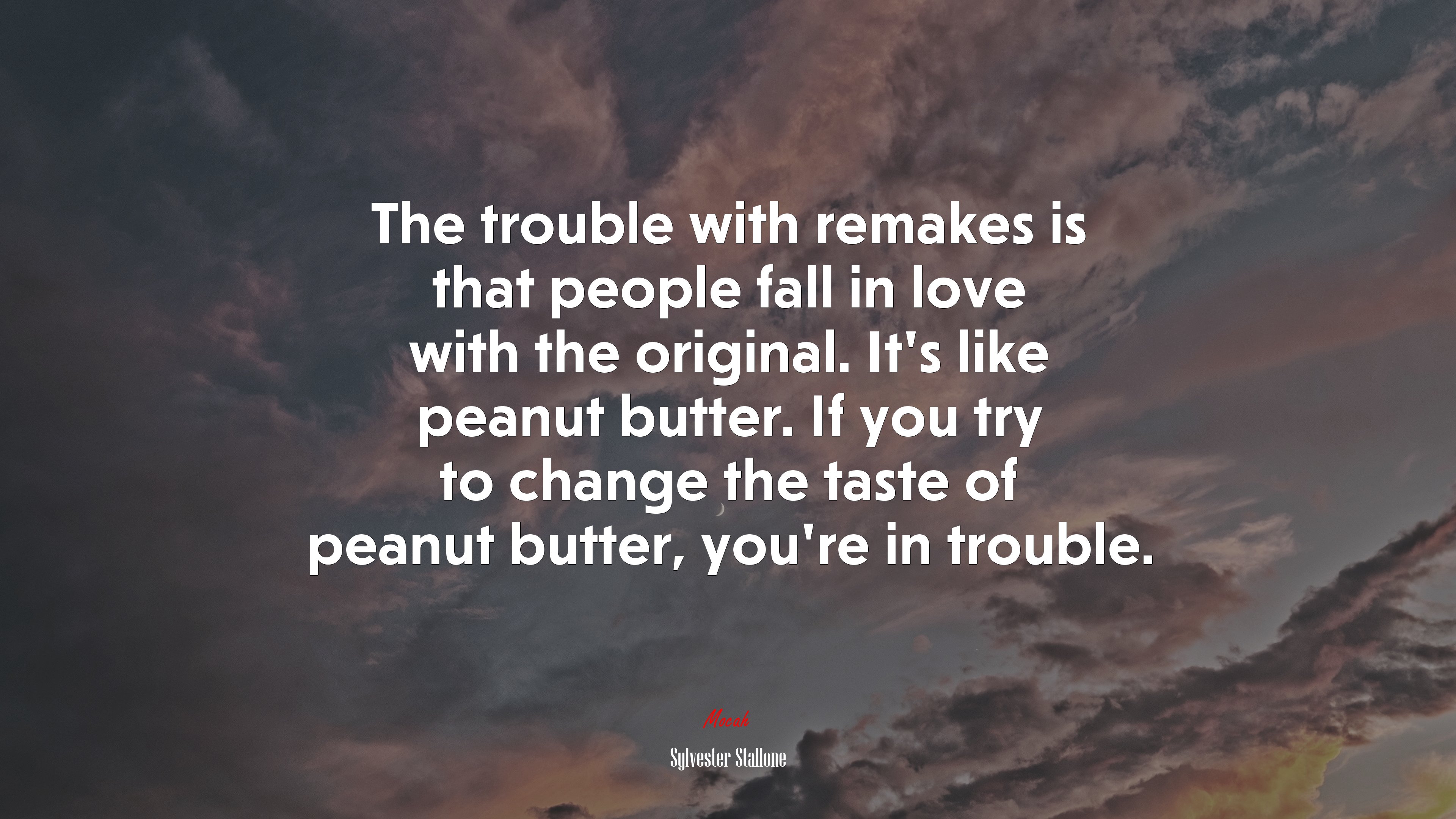 The trouble with remakes is that people fall in love with the original. It’s like peanut butter. If you try to change the taste of peanut butter, you’re in trouble. | Sylvester Stallone quote HD Wallpaper