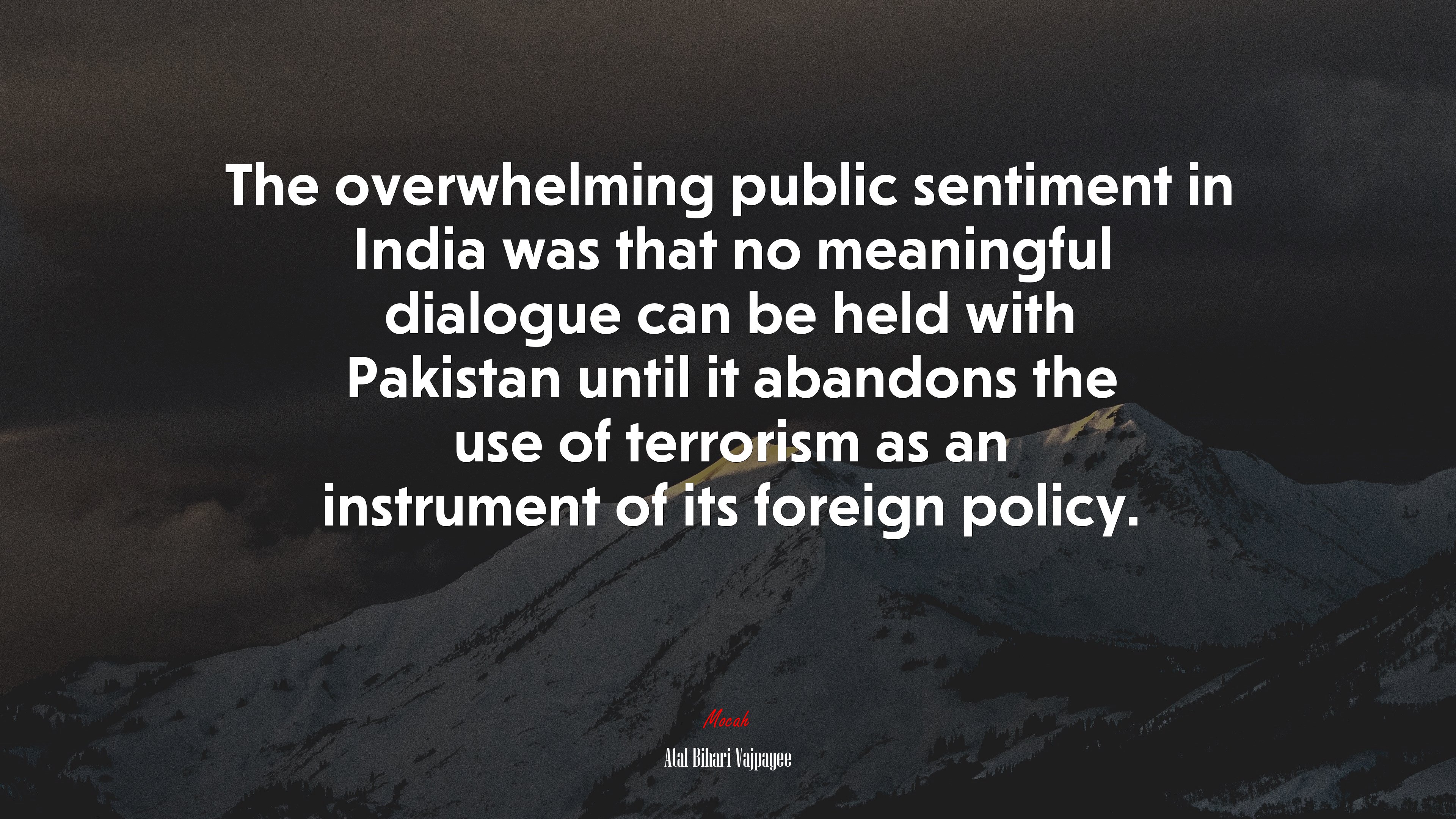 The overwhelming public sentiment in India was that no meaningful dialogue can be held with Pakistan until it abandons the use of terrorism as an instrument of its foreign policy. | Atal Bihari Vajpayee quote HD Wallpaper