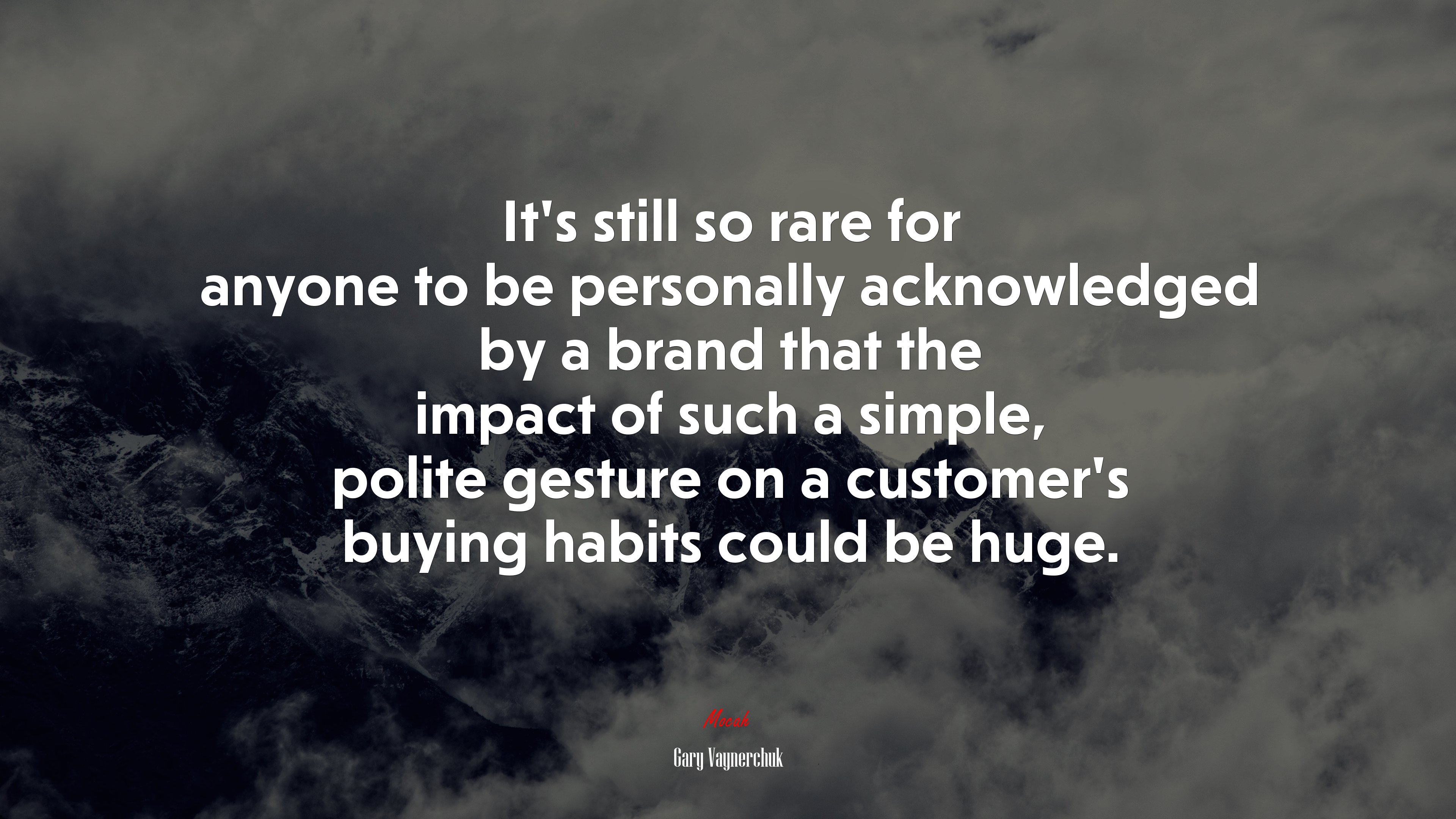 It’s still so rare for anyone to be personally acknowledged by a brand that the impact of such a simple, polite gesture on a customer’s buying habits could be huge. | Gary Vaynerchuk quote HD Wallpaper