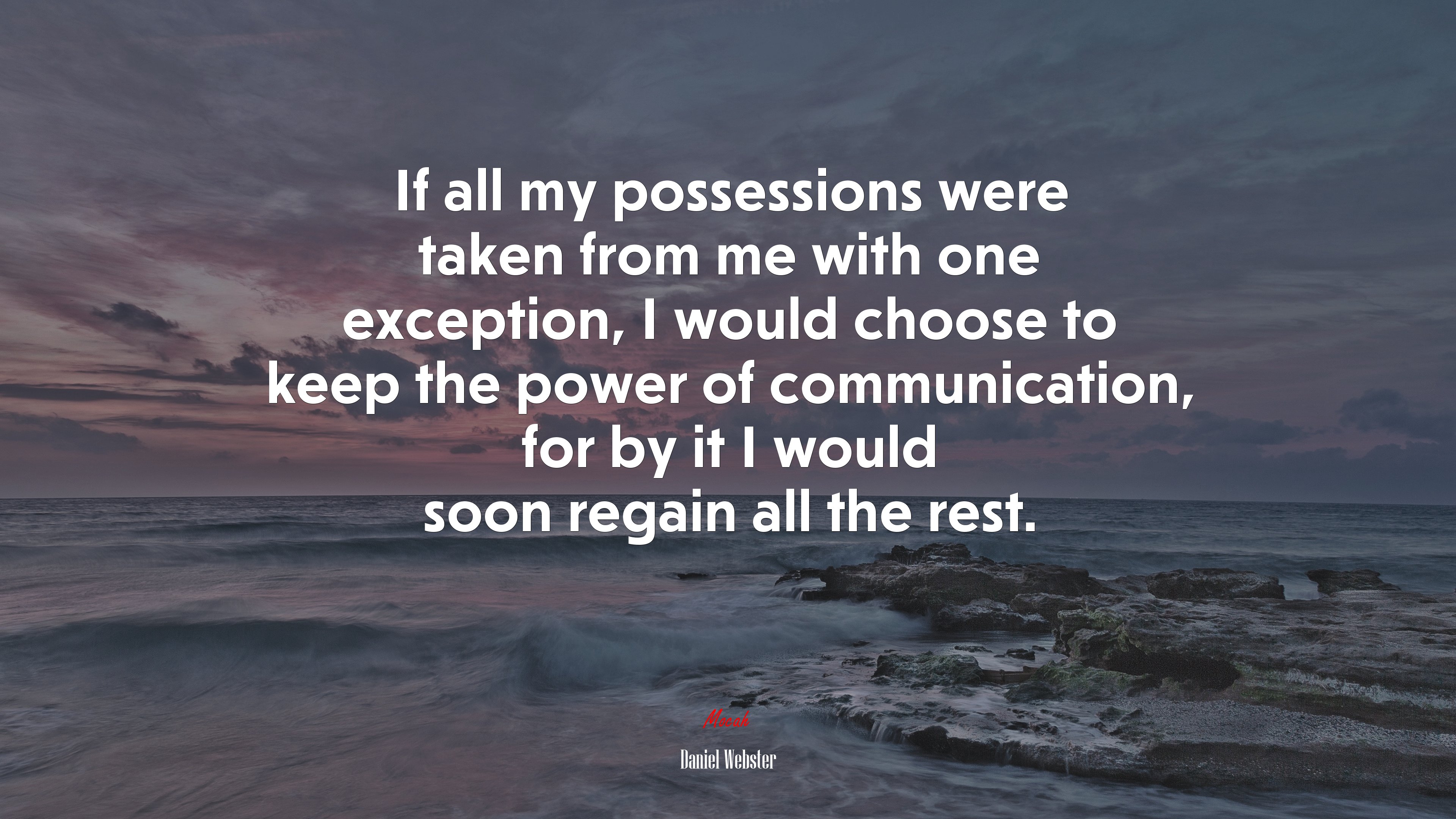 If all my possessions were taken from me with one exception, I would choose to keep the power of communication, for by it I would soon regain all the rest. | Daniel Webster quote HD Wallpaper