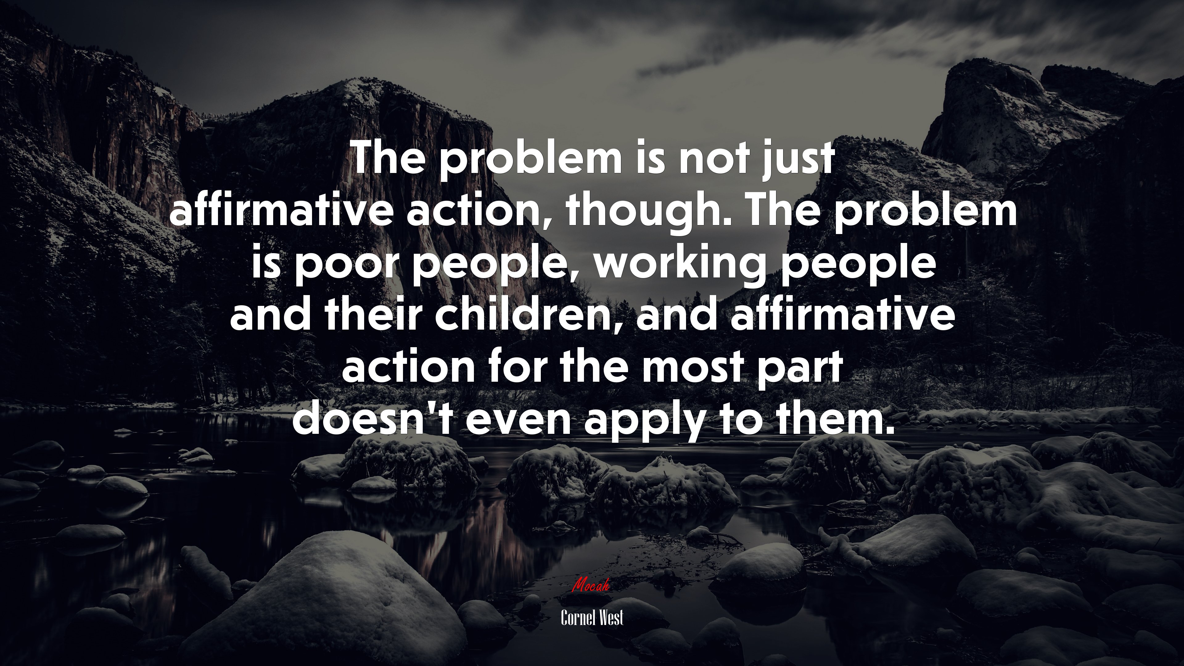 The problem is not just affirmative action, though. The problem is poor people, working people and their children, and affirmative action for the most part doesn’t even apply to them. | Cornel West quote HD Wallpaper
