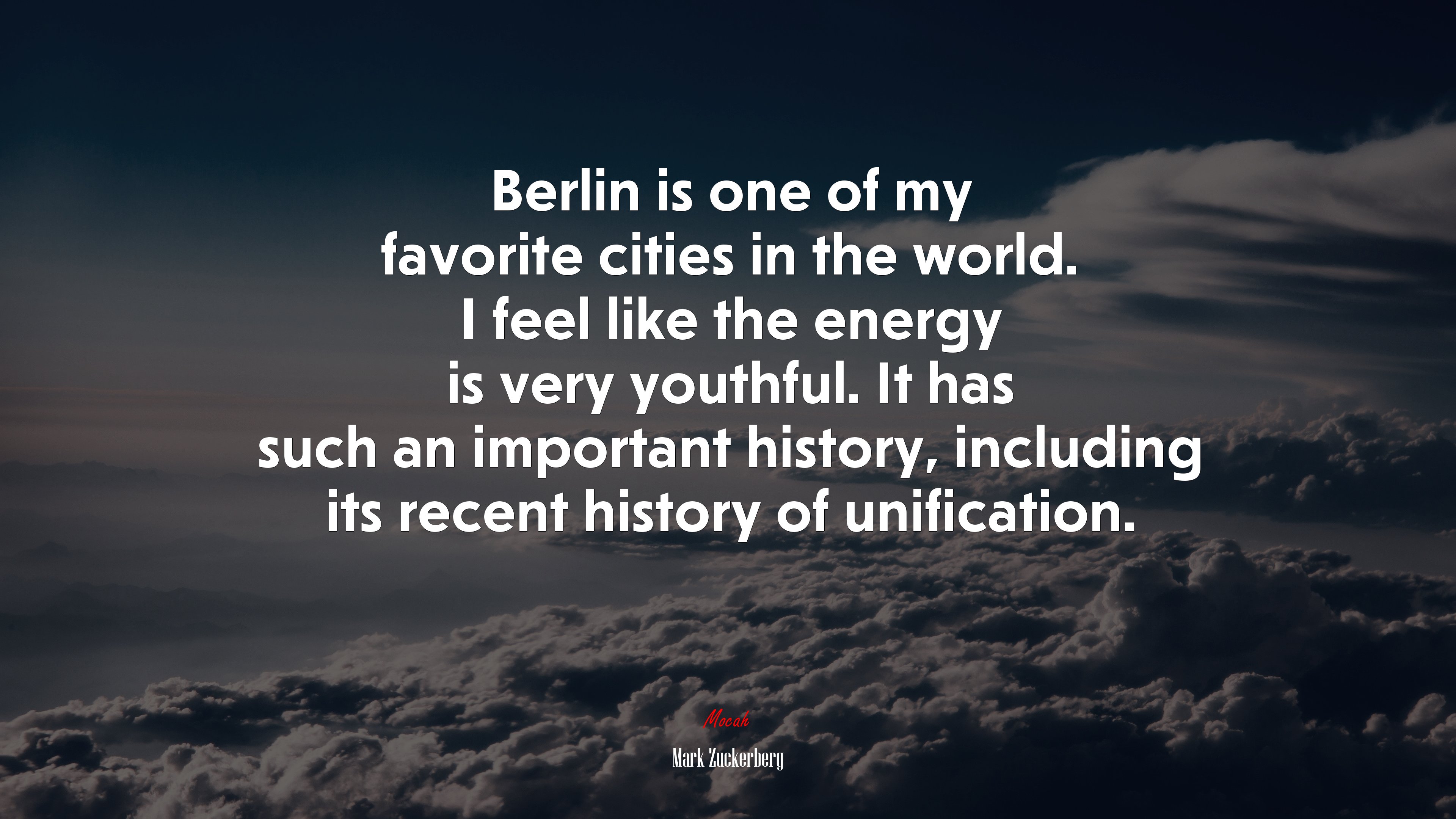 Berlin is one of my favorite cities in the world. I feel like the energy is very youthful. It has such an important history, including its recent history of unification. | Mark Zuckerberg quote HD Wallpaper