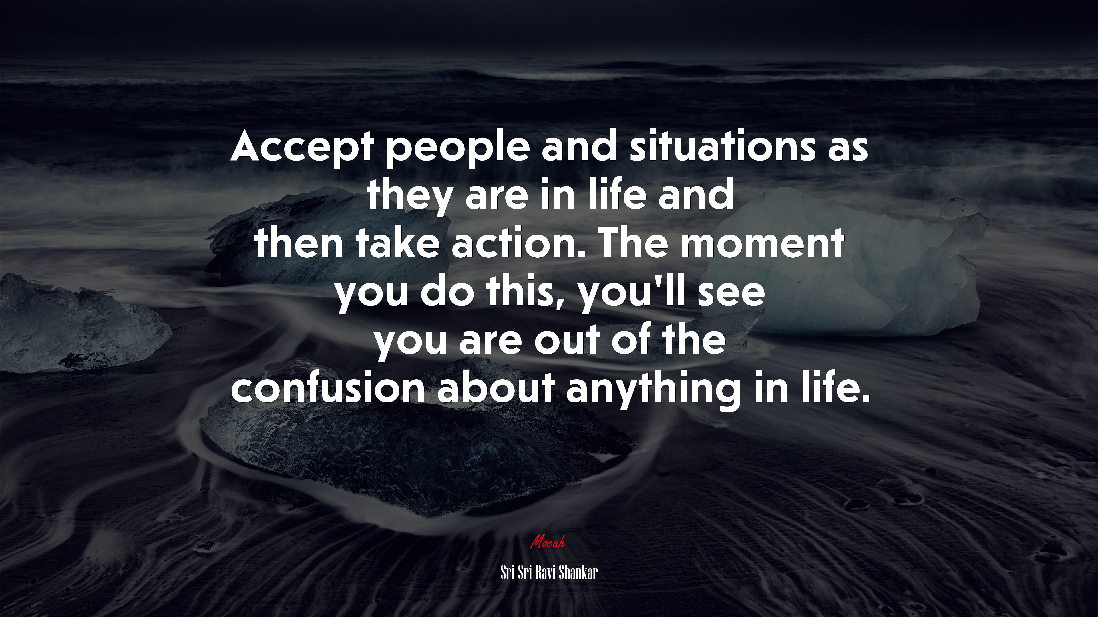 Accept people and situations as they are in life and then take action. The moment you do this, you’ll see you are out of the confusion about anything in life. | Sri Sri Ravi Shankar quote HD Wallpaper