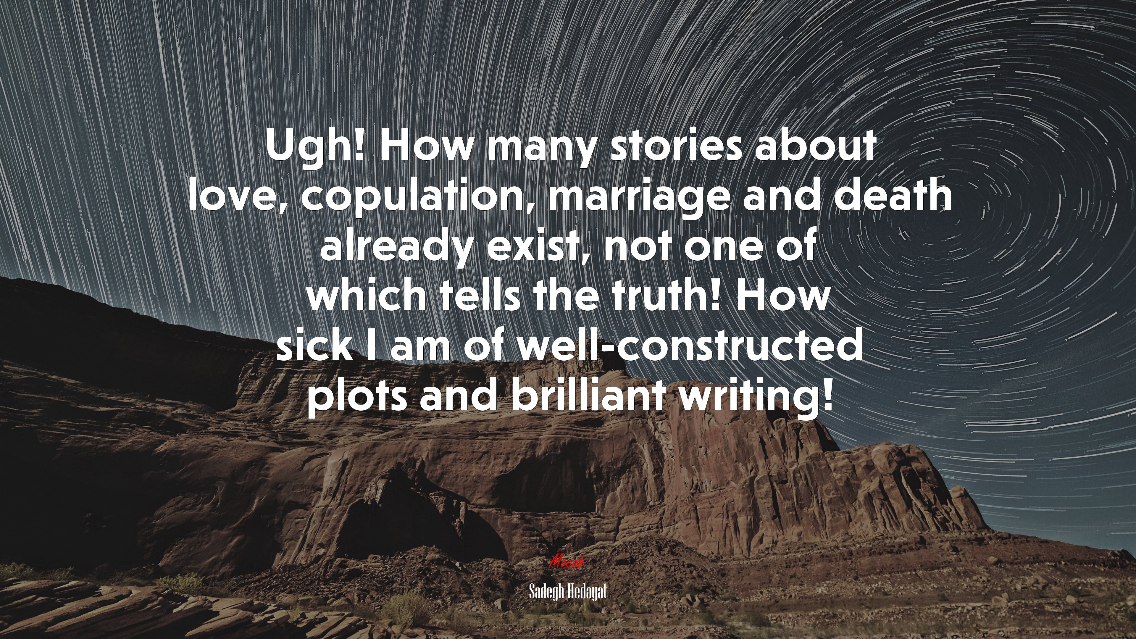 Ugh! How many stories about love, copulation, marriage and death already exist, not one of which tells the truth! How sick I am of well-constructed plots and brilliant writing! | Sadegh Hedayat quote HD Wallpaper