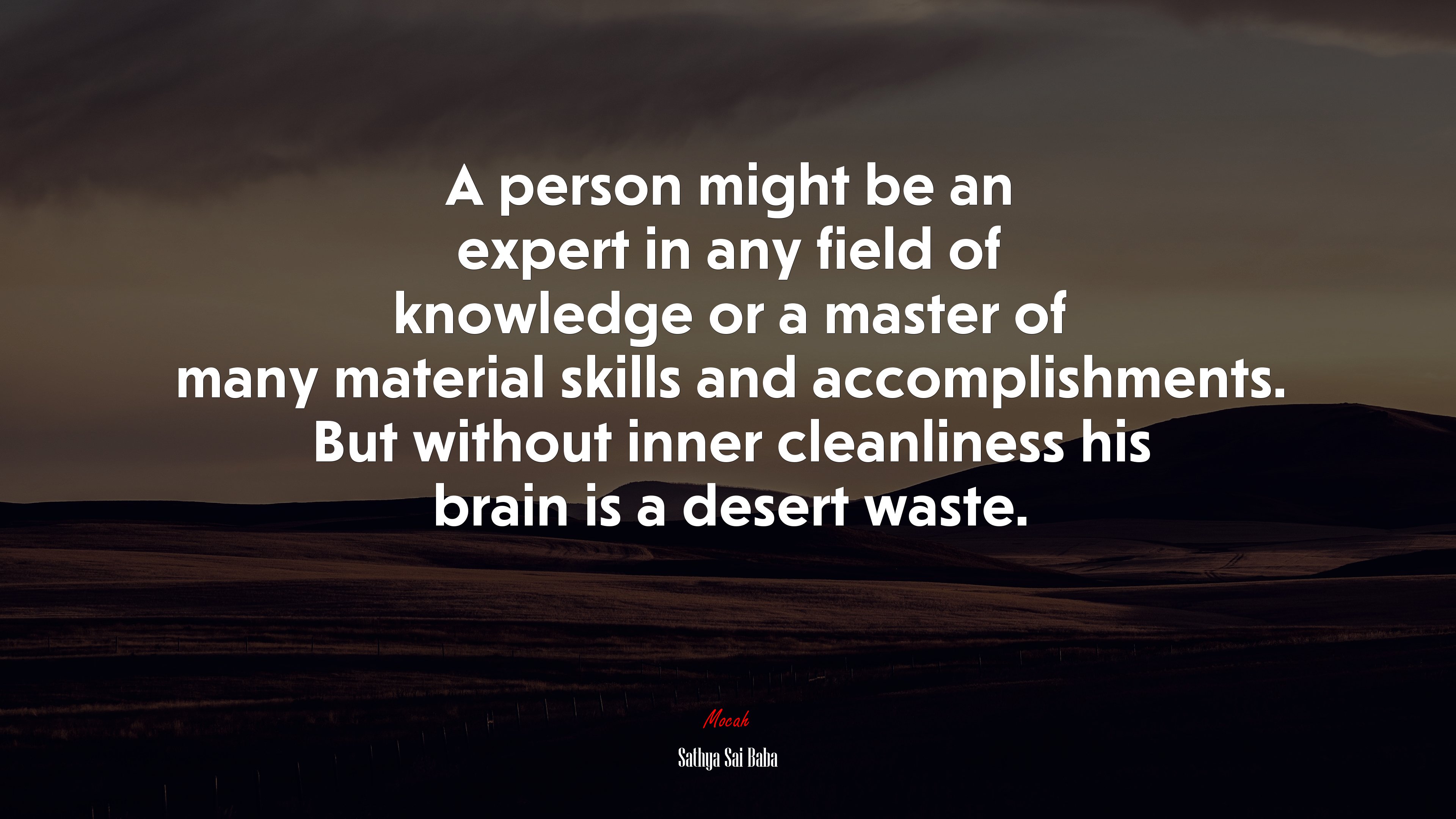A person might be an expert in any field of knowledge or a master of many material skills and accomplishments. But without inner cleanliness his brain is a desert waste. | Sathya Sai Baba quote HD Wallpaper